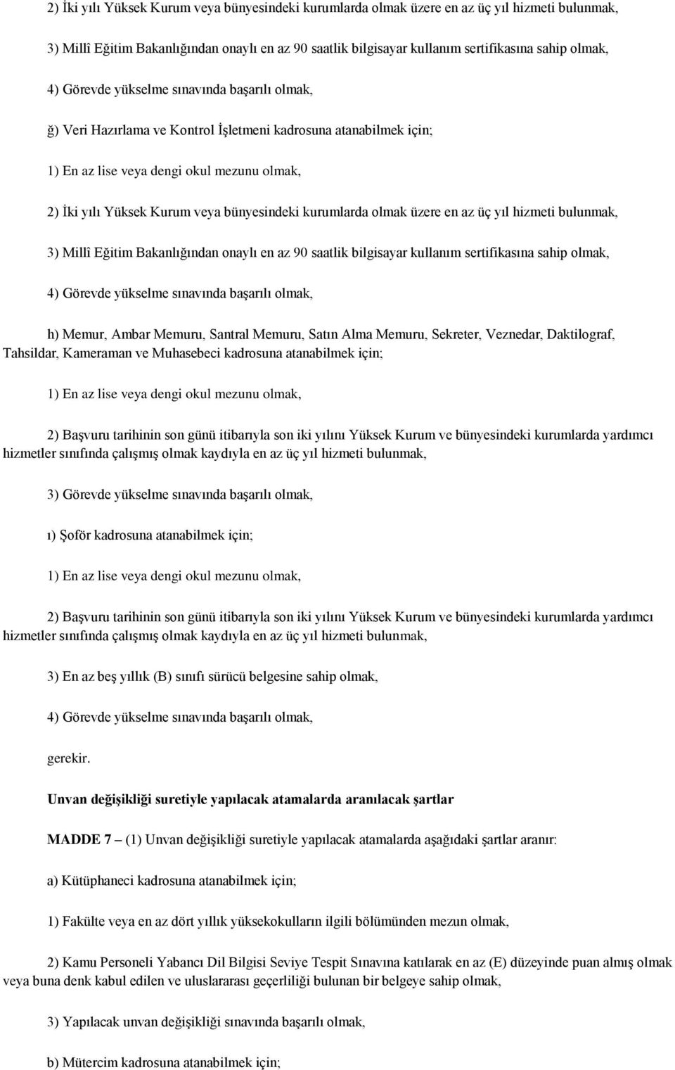 Daktilograf, Tahsildar, Kameraman ve Muhasebeci kadrosuna atanabilmek için; 1) En az lise veya dengi okul mezunu olmak, 2) BaĢvuru tarihinin son günü itibarıyla son iki yılını Yüksek Kurum ve