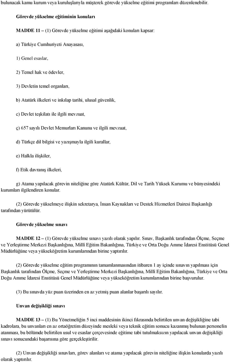 organları, b) Atatürk ilkeleri ve inkılap tarihi, ulusal güvenlik, c) Devlet teģkilatı ile ilgili mevzuat, ç) 657 sayılı Devlet Memurları Kanunu ve ilgili mevzuat, d) Türkçe dil bilgisi ve yazıģmayla