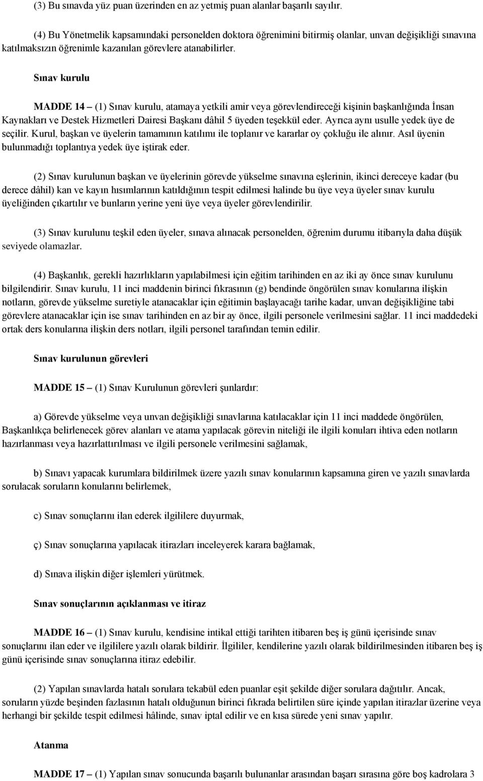 Sınav kurulu MADDE 14 (1) Sınav kurulu, atamaya yetkili amir veya görevlendireceği kiģinin baģkanlığında Ġnsan Kaynakları ve Destek Hizmetleri Dairesi BaĢkanı dâhil 5 üyeden teģekkül eder.