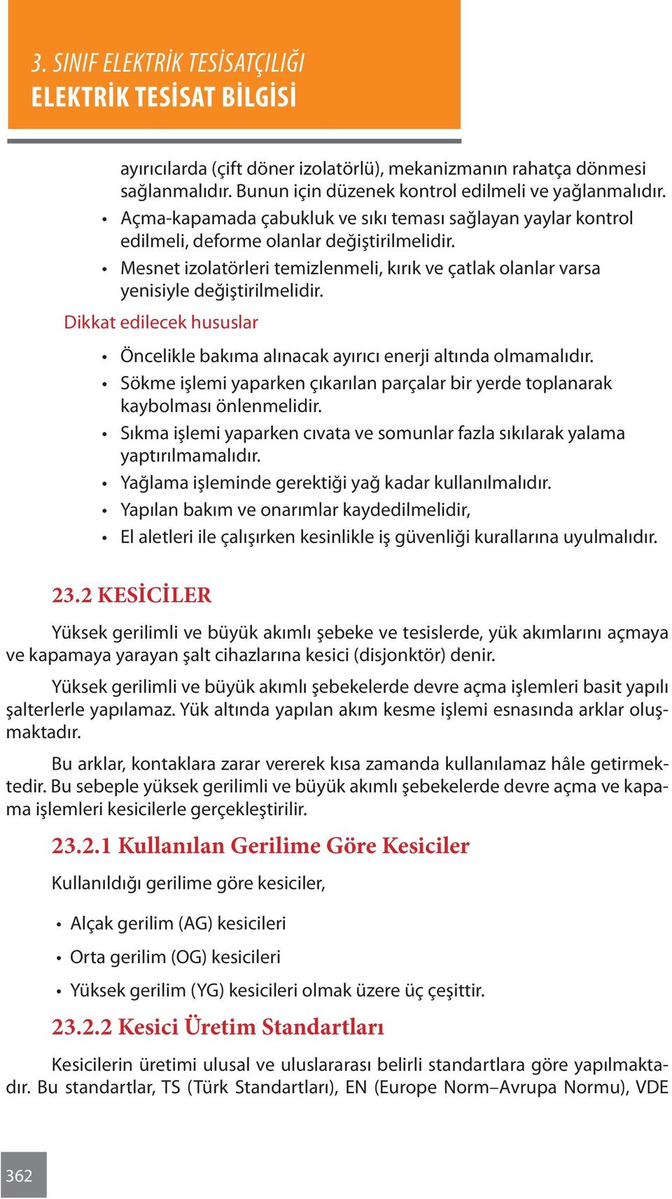 Dikkat edilecek hususlar Öncelikle bakıma alınacak ayırıcı enerji altında olmamalıdır. Sökme işlemi yaparken çıkarılan parçalar bir yerde toplanarak kaybolması önlenmelidir.