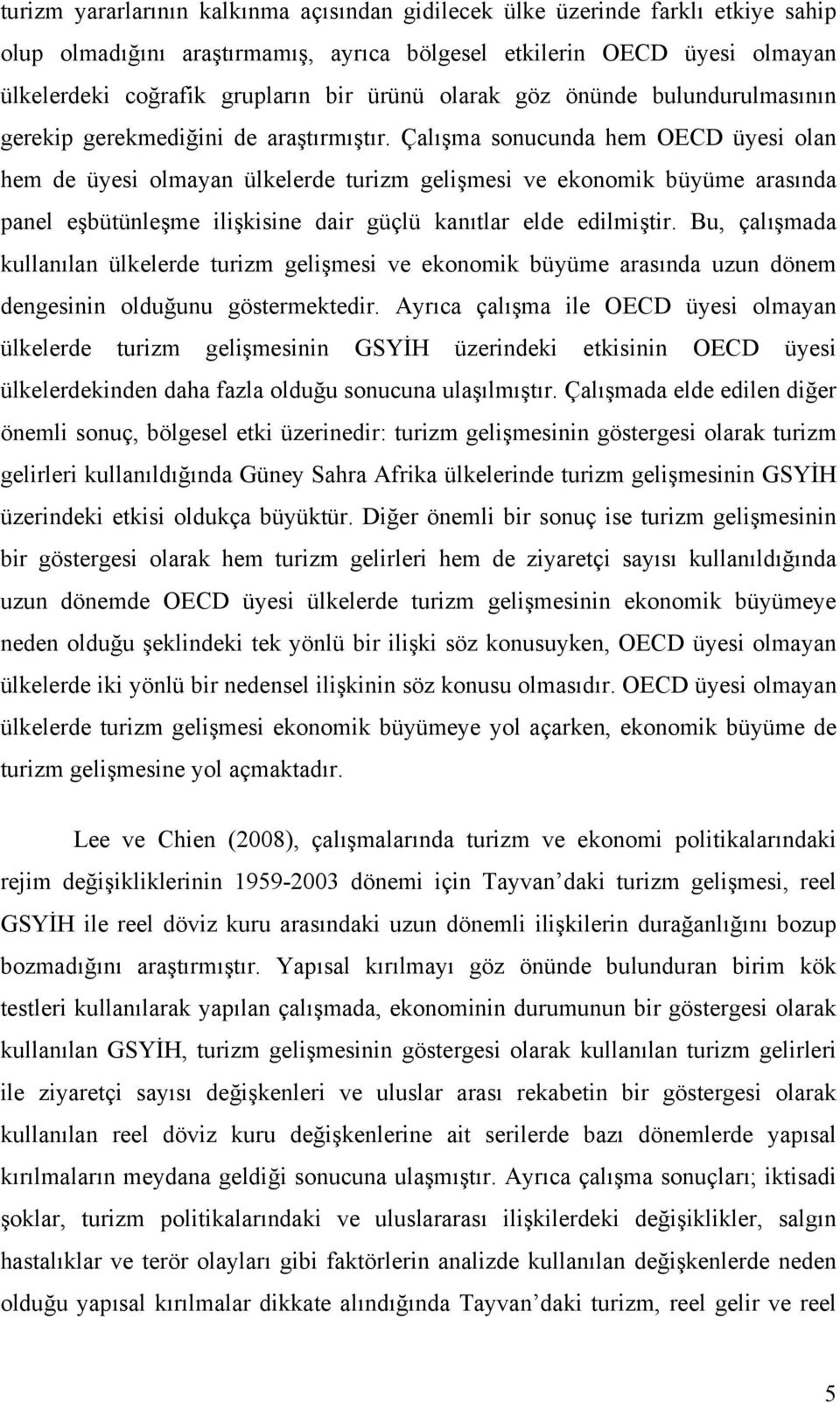 Çalışma sonucunda hem OECD üyesi olan hem de üyesi olmayan ülkelerde urizm gelişmesi ve ekonomik büyüme arasında panel eşbüünleşme ilişkisine dair güçlü kanılar elde edilmişir.