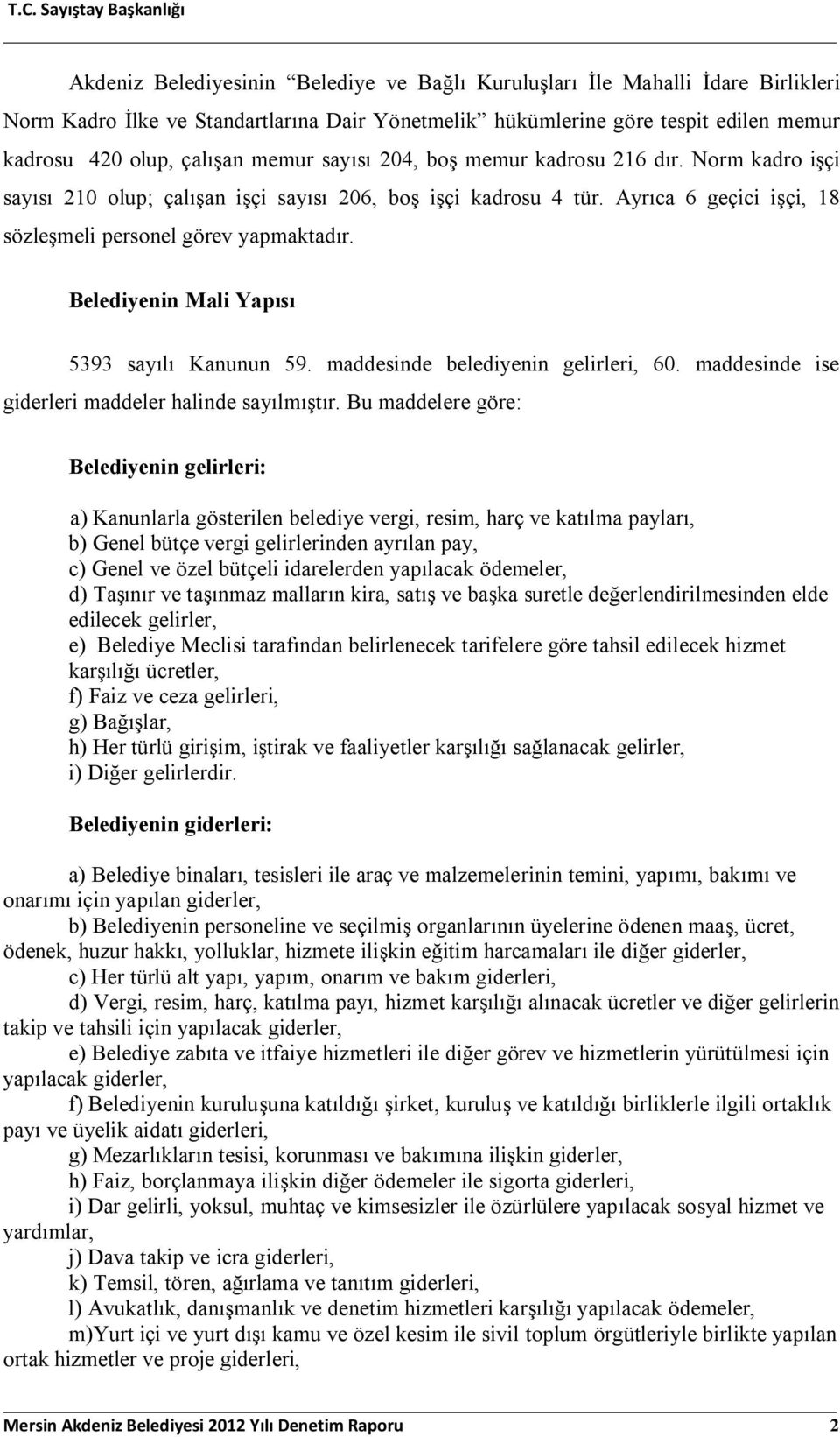 Belediyenin Mali Yapısı 5393 sayılı Kanunun 59. maddesinde belediyenin gelirleri, 60. maddesinde ise giderleri maddeler halinde sayılmıştır.