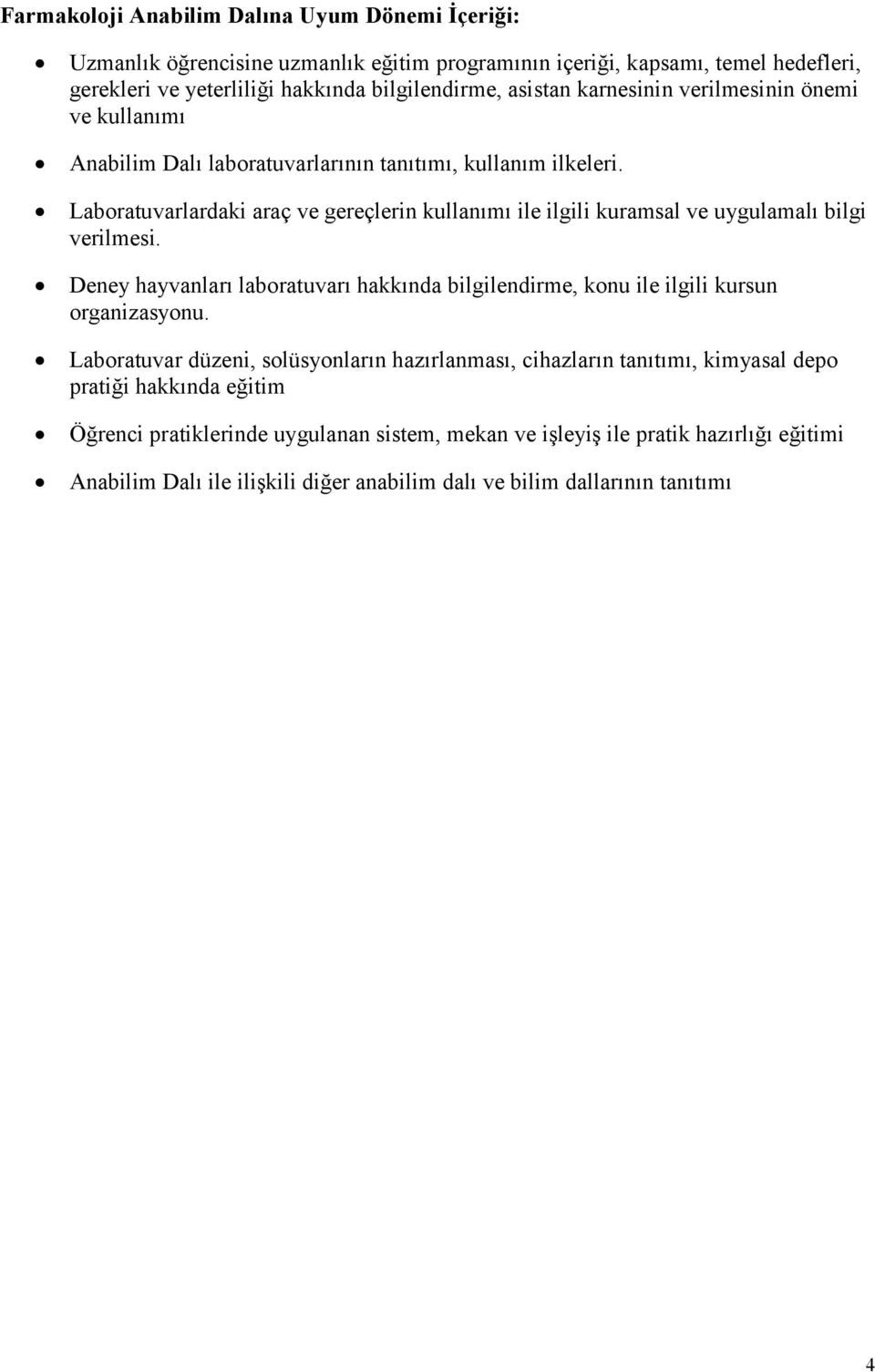 Laboratuvarlardaki araç ve gereçlerin kullanımı ile ilgili kuramsal ve uygulamalı bilgi verilmesi.