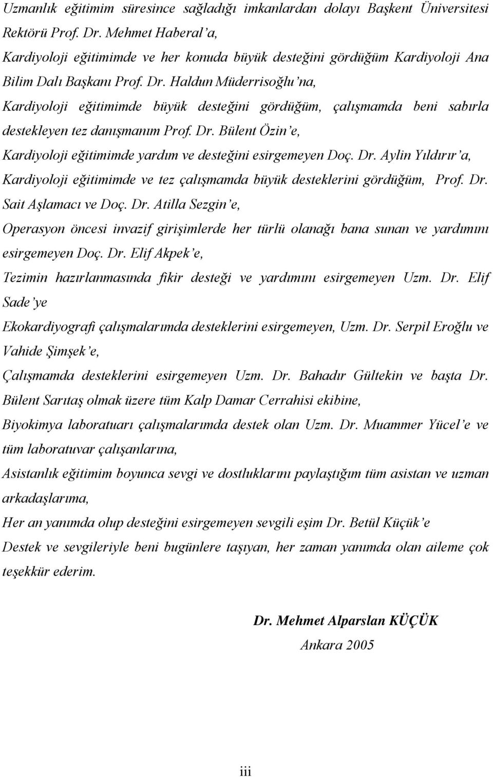 Haldun Müderrisoğlu na, Kardiyoloji eğitimimde büyük desteğini gördüğüm, çalışmamda beni sabırla destekleyen tez danışmanım Prof. Dr.