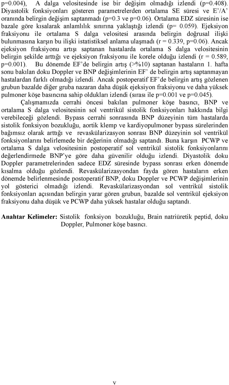 Ejeksiyon fraksiyonu ile ortalama S dalga velositesi arasında belirgin doğrusal ilişki bulunmasına karşın bu ilişki istatistiksel anlama ulaşmadı (r = 0.339, p=0.06).