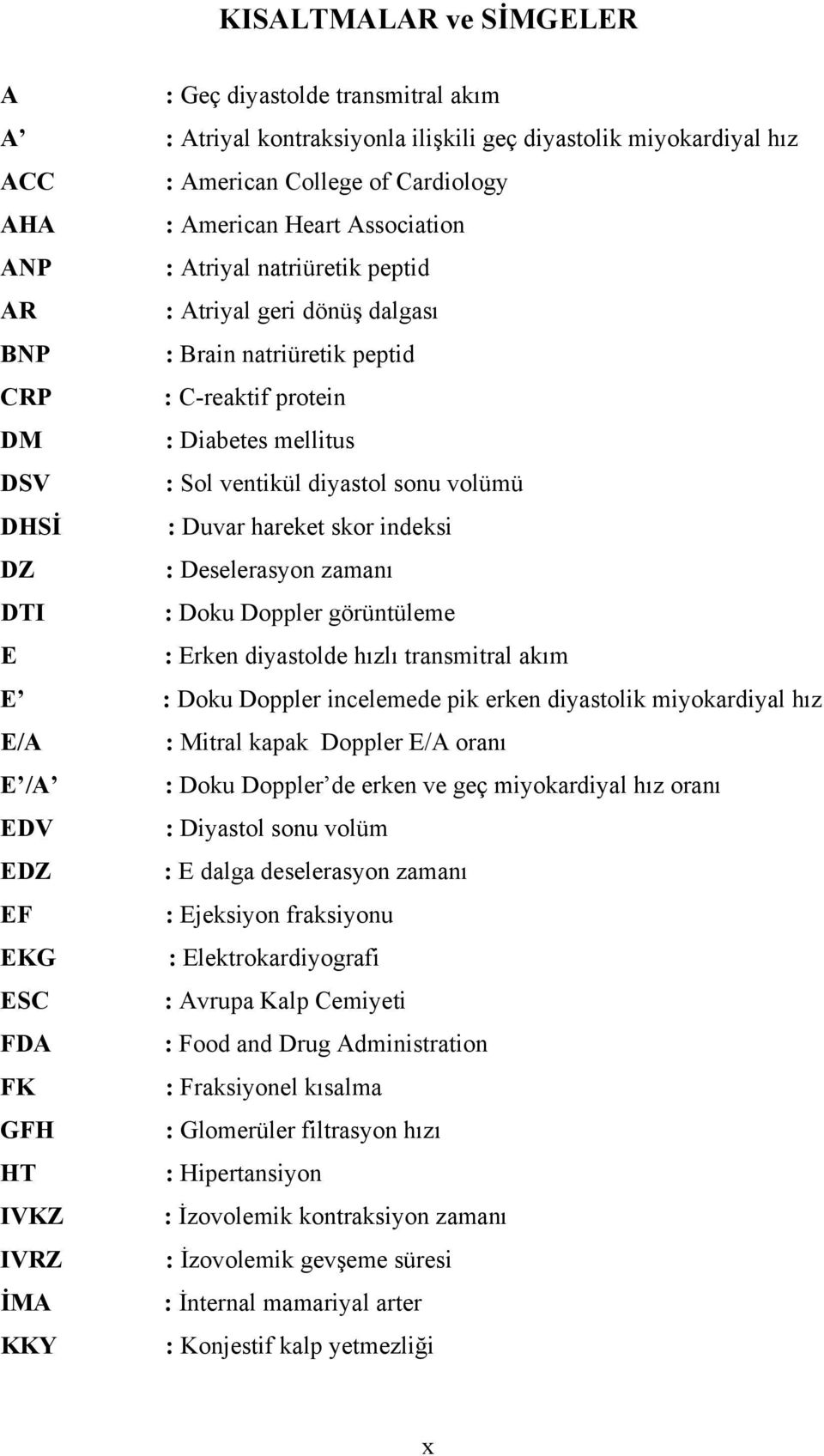 hareket skor indeksi DZ : Deselerasyon zamanı DTI : Doku Doppler görüntüleme E : Erken diyastolde hızlı transmitral akım E : Doku Doppler incelemede pik erken diyastolik miyokardiyal hız E/A : Mitral