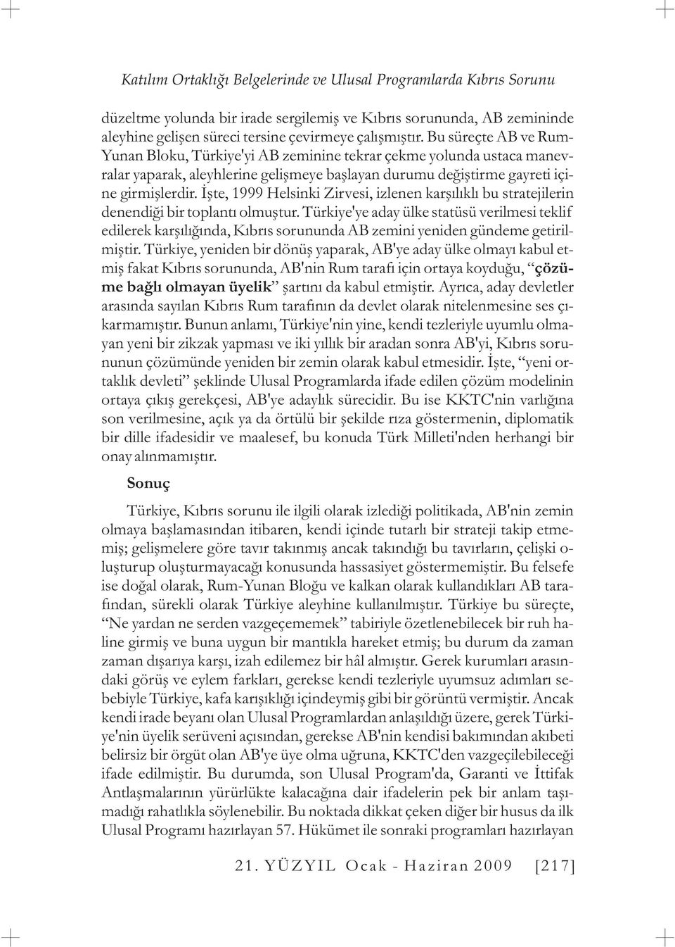 Ýþte, 1999 Helsinki Zirvesi, izlenen karþýlýklý bu stratejilerin denendiði bir toplantý olmuþtur.