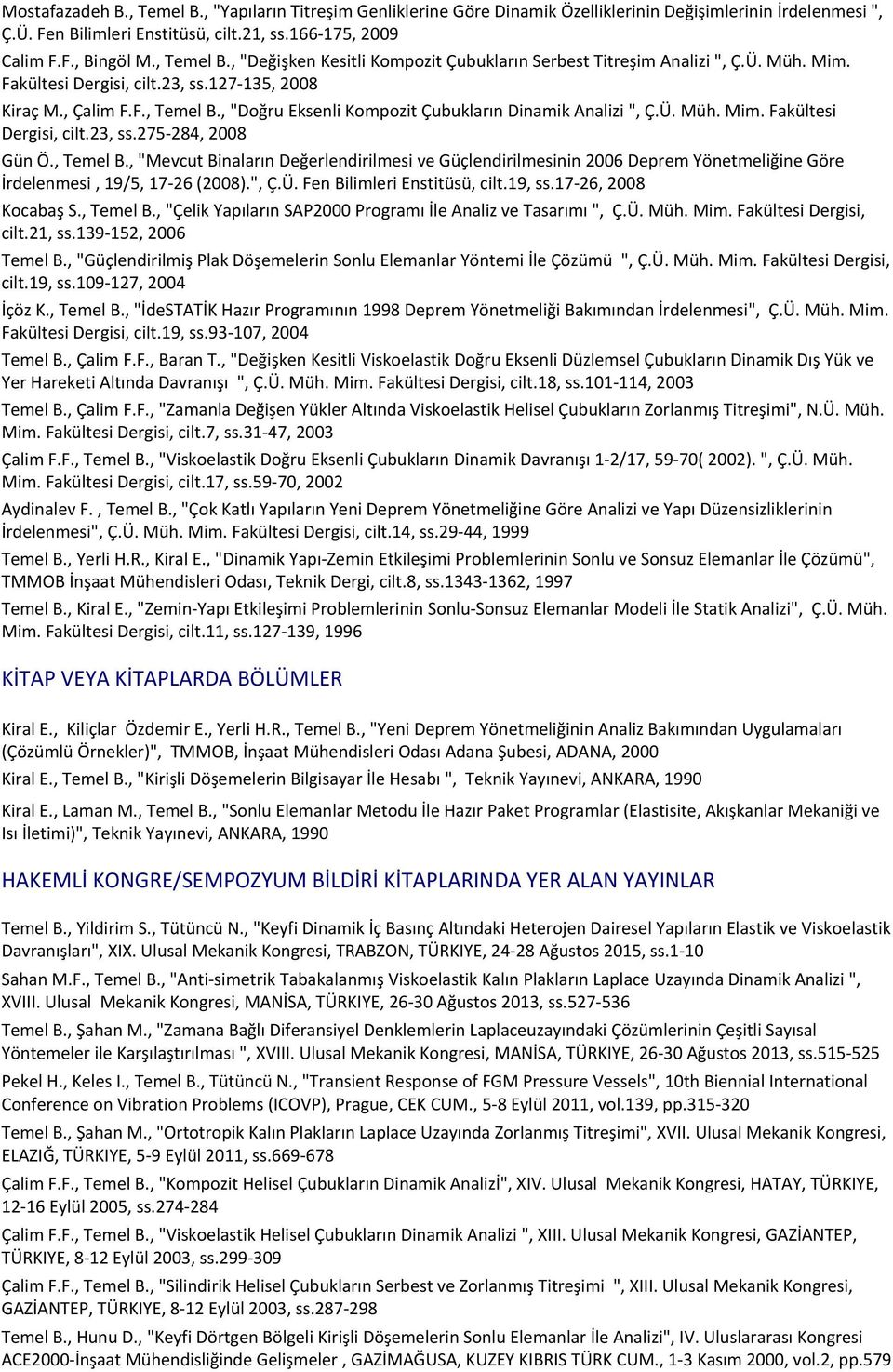 127-135, 2008 Kiraç M., Çalim F.F., Temel B., "Doğru Eksenli Kompozit Çubukların Dinamik Analizi ", Ç.Ü. Müh. Mim. Fakültesi Dergisi, cilt.23, ss.275-284, 2008 Gün Ö., Temel B., "Mevcut Binaların Değerlendirilmesi ve Güçlendirilmesinin 2006 Deprem Yönetmeliğine Göre İrdelenmesi, 19/5, 17-26 (2008).