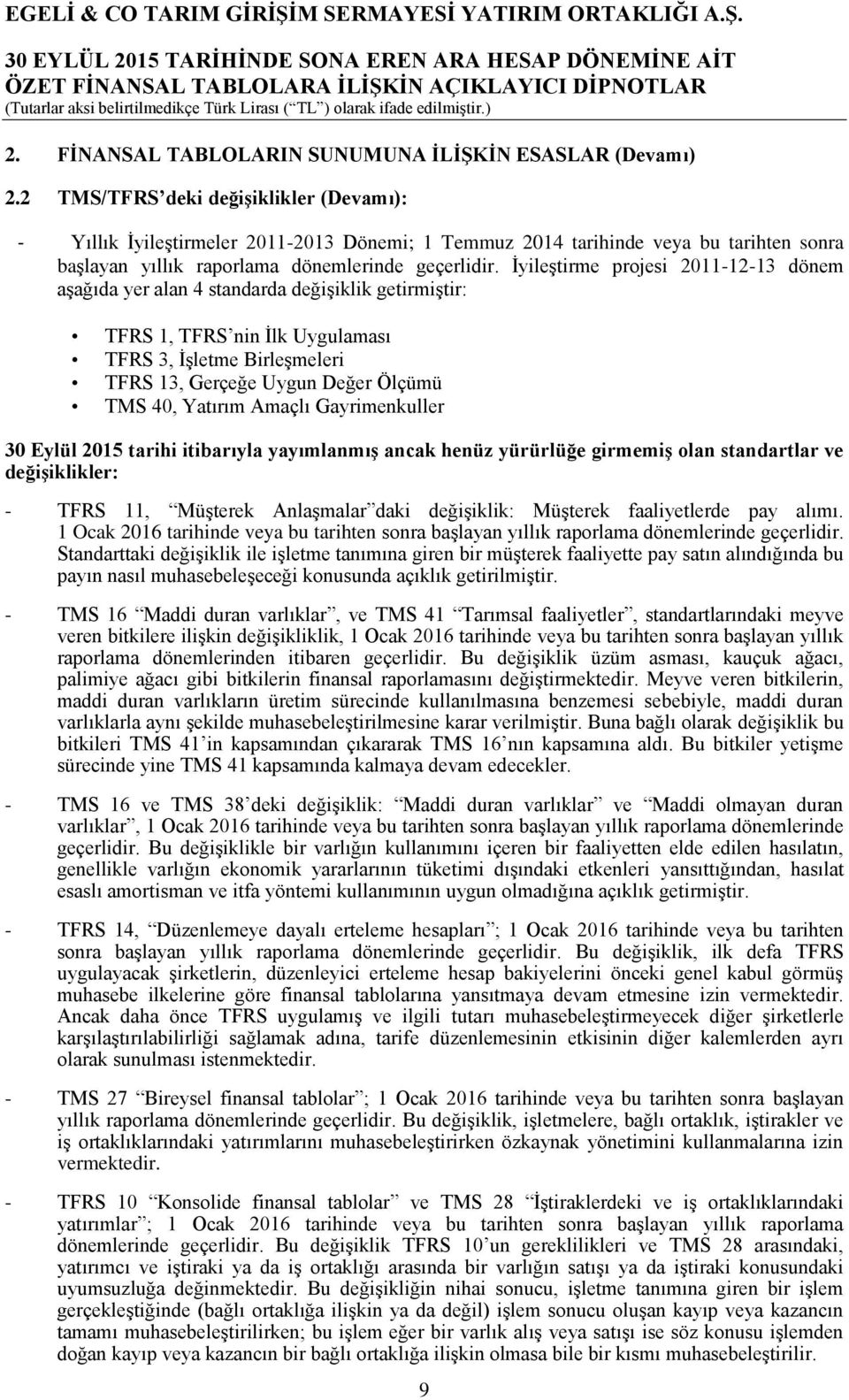 İyileştirme projesi 2011-12-13 dönem aşağıda yer alan 4 standarda değişiklik getirmiştir: TFRS 1, TFRS nin İlk Uygulaması TFRS 3, İşletme Birleşmeleri TFRS 13, Gerçeğe Uygun Değer Ölçümü TMS 40,