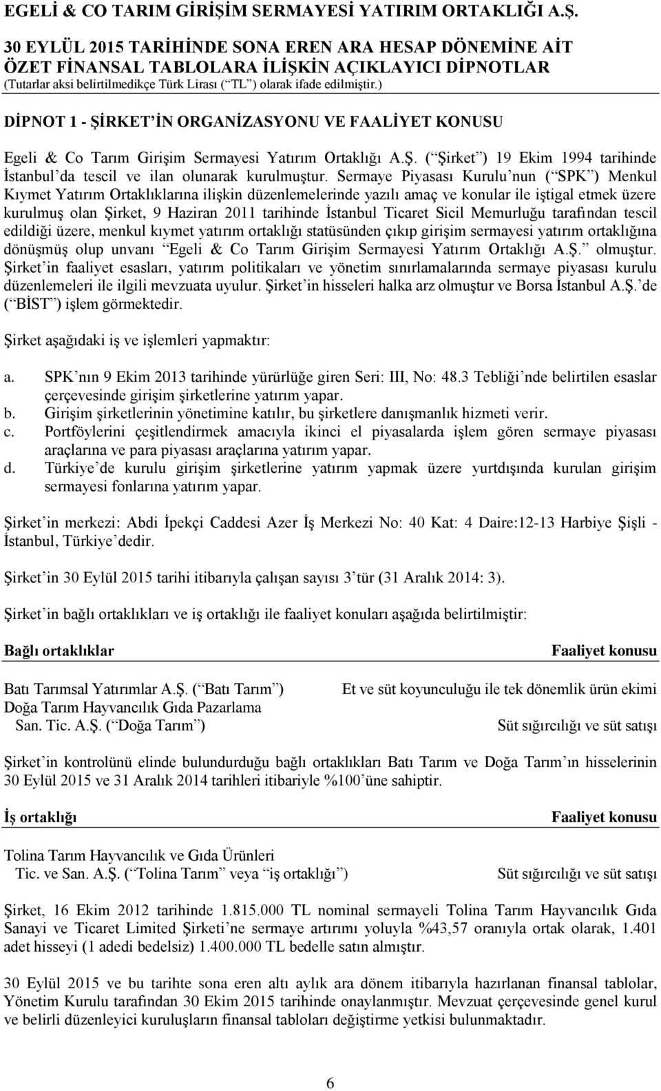 İstanbul Ticaret Sicil Memurluğu tarafından tescil edildiği üzere, menkul kıymet yatırım ortaklığı statüsünden çıkıp girişim sermayesi yatırım ortaklığına dönüşmüş olup unvanı Egeli & Co Tarım