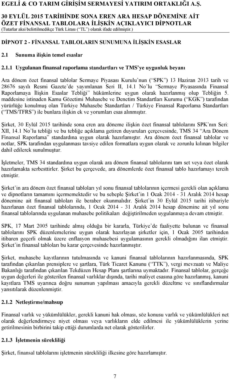 1 Uygulanan finansal raporlama standartları ve TMS ye uygunluk beyanı Ara dönem özet finansal tablolar Sermaye Piyasası Kurulu nun ( SPK ) 13 Haziran 2013 tarih ve 28676 sayılı Resmi Gazete de