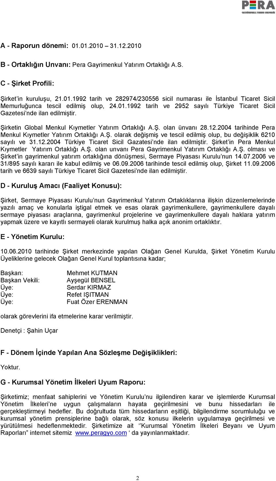 2004 tarihinde Pera Menkul Kıymetler Yatırım Ortaklığı A.Ş. olarak değişmiş ve tescil edilmiş olup, bu değişiklik 6210 sayılı ve 31.12.2004 Türkiye Ticaret Sicil Gazatesi nde ilan edilmiştir.