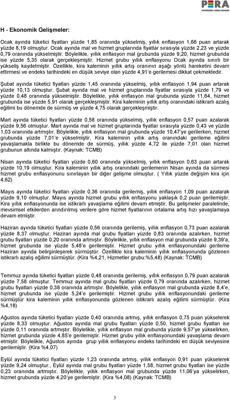 Böylelikle, yıllık enflasyon mal grubunda yüzde 9,20, hizmet grubunda ise yüzde 5,35 olarak gerçekleşmiştir. Hizmet grubu yıllık enflasyonu Ocak ayında sınırlı bir yükseliş kaydetmiştir.