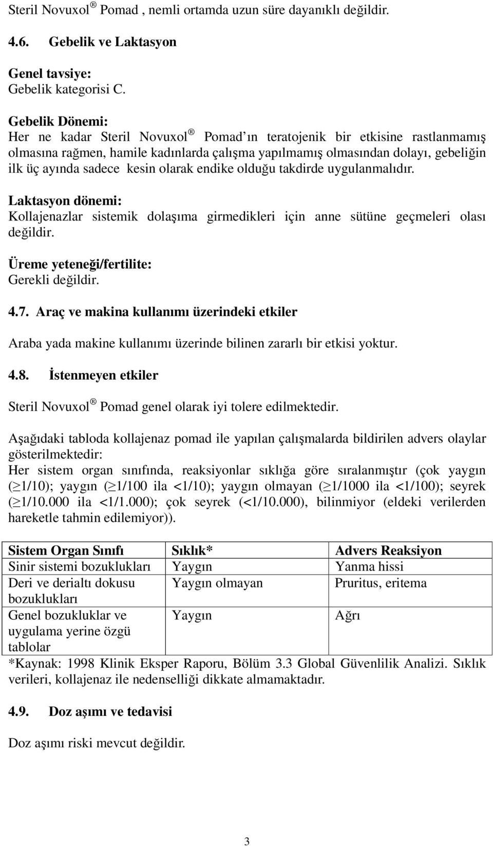 kesin olarak endike olduğu takdirde uygulanmalıdır. Laktasyon dönemi: Kollajenazlar sistemik dolaşıma girmedikleri için anne sütüne geçmeleri olası değildir.