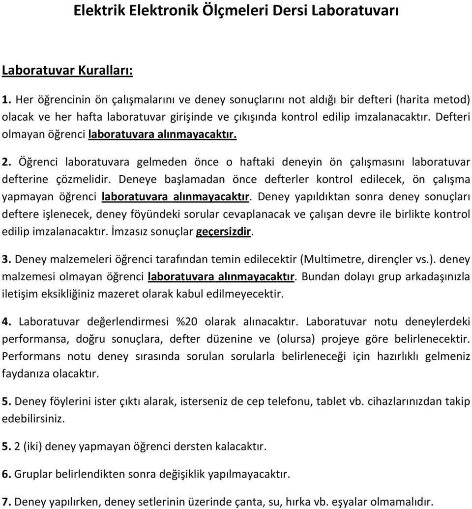 Defteri olmayan öğrenci laboratuvara alınmayacaktır.. Öğrenci laboratuvara gelmeden önce o haftaki deneyin ön çalışmasını laboratuvar defterine çözmelidir.