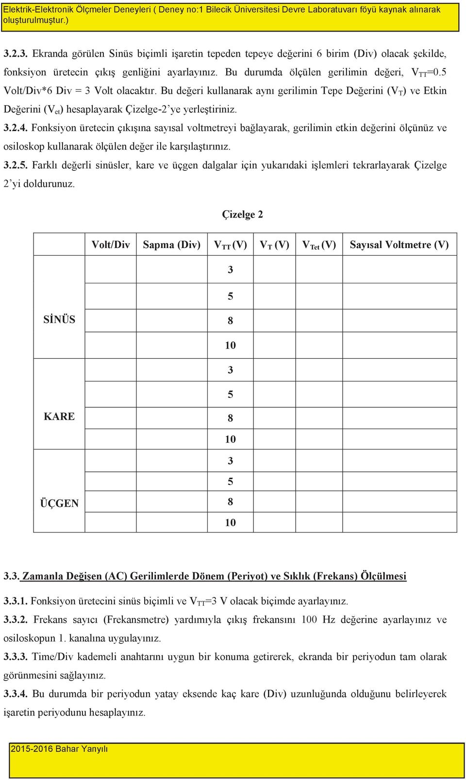 Bu durumda ölçülen gerilimin de eri, V TT =0.5 Volt/Div*6 Div = 3 Volt olacakt r.