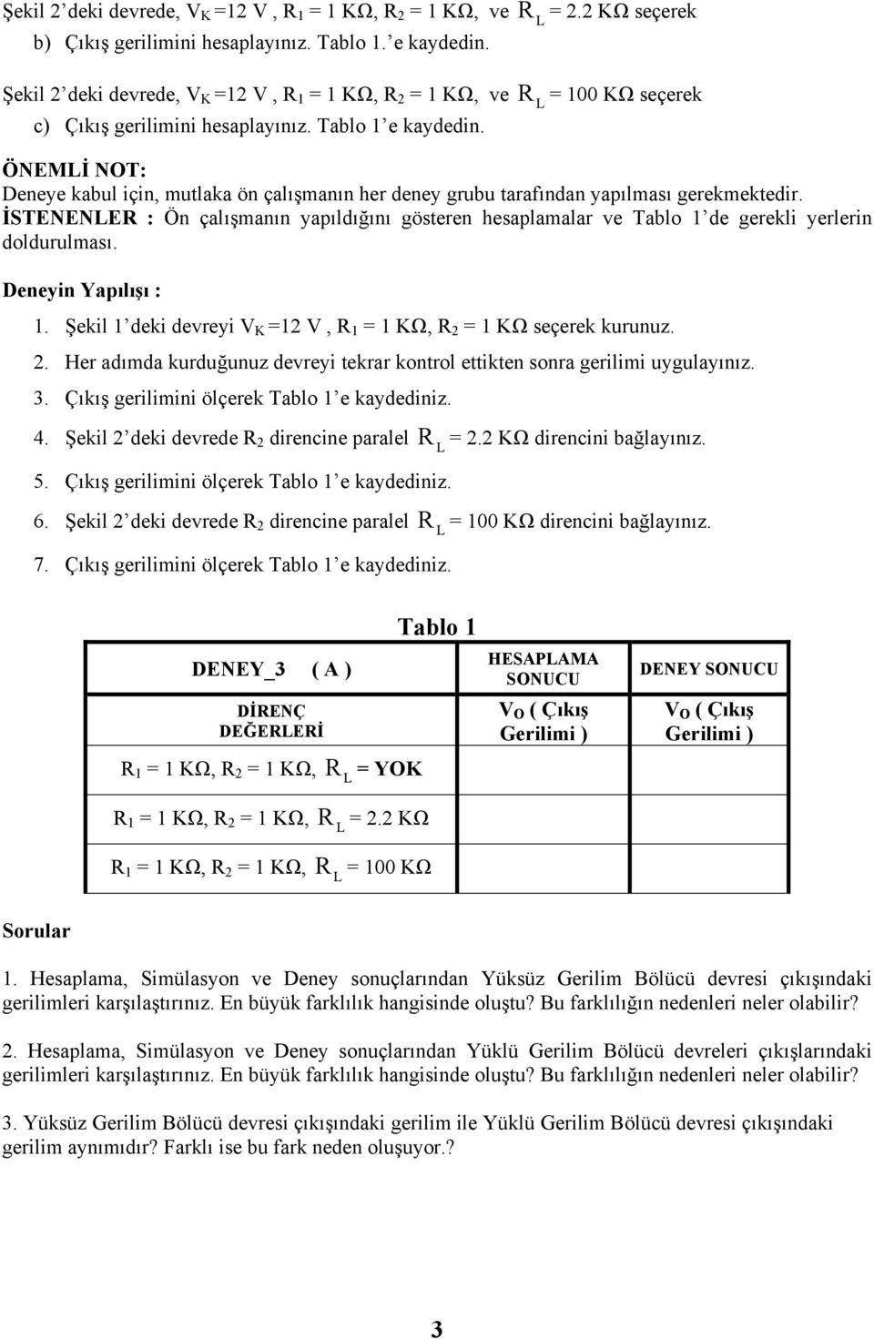 R L = 100 KΩ seçerek ÖNEMLİ NOT: Deneye kabul için, mutlaka ön çalışmanın her deney grubu tarafından yapılması gerekmektedir.