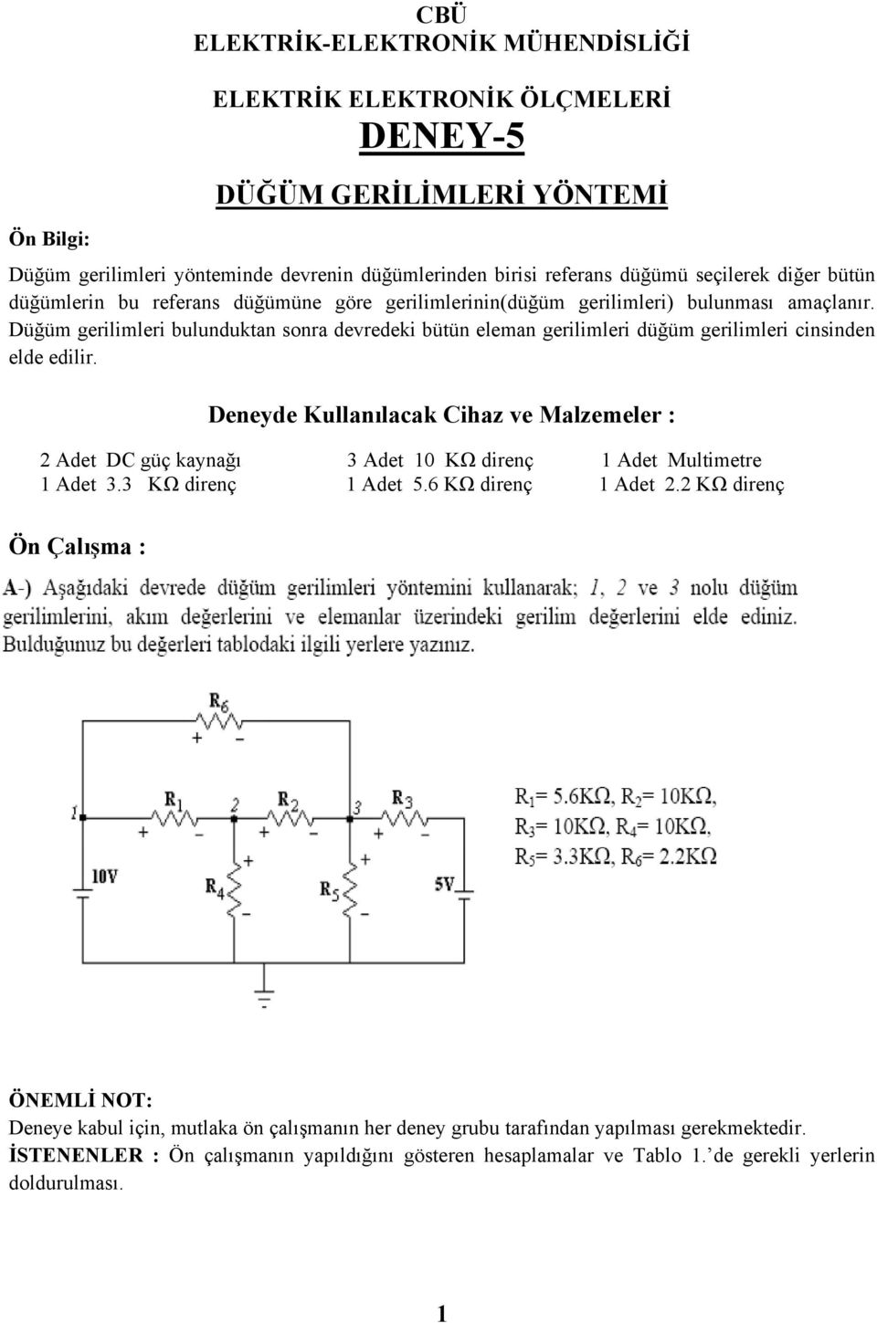 Düğüm gerilimleri bulunduktan sonra devredeki bütün eleman gerilimleri düğüm gerilimleri cinsinden elde edilir.