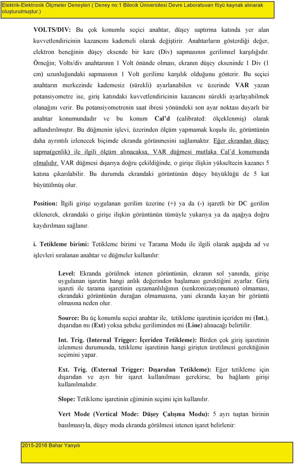 Anahtarlar n gösterdi i de er, elektron bene inin dü ey eksende bir kare (Div) sapmas n n gerilimsel kar l d r.