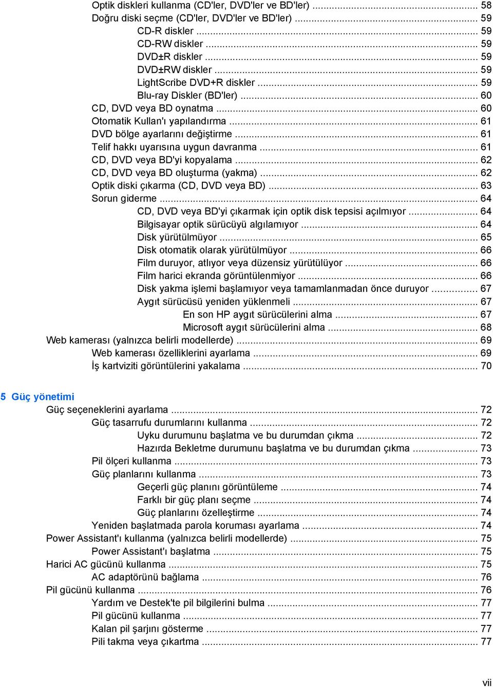 .. 61 Telif hakkı uyarısına uygun davranma... 61 CD, DVD veya BD'yi kopyalama... 62 CD, DVD veya BD oluşturma (yakma)... 62 Optik diski çıkarma (CD, DVD veya BD)... 63 Sorun giderme.