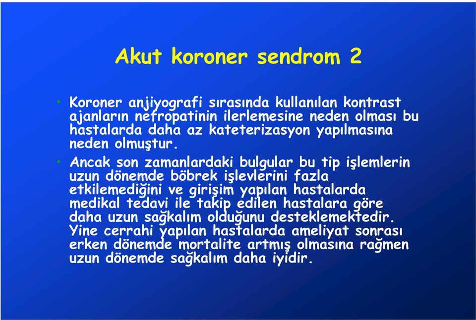 Ancak son zamanlardaki bulgular bu tip işlemlerin uzun dönemde böbrek işlevlerini fazla etkilemediğini ve girişim yapılan hastalarda