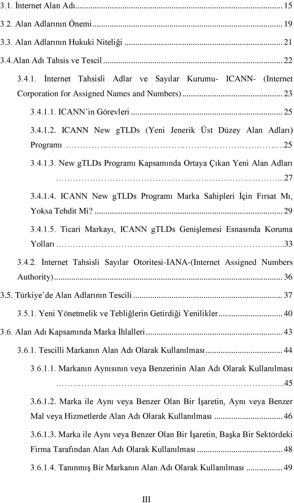... 29 3.4.1.5. Ticari Markayı, ICANN gtlds Genişlemesi Esnasında Koruma Yolları...33 3.4.2. İnternet Tahsisli Sayılar Otoritesi-IANA-(Internet Assigned Numbers Authority)... 36 3.5. Türkiye de Alan Adlarının Tescili.