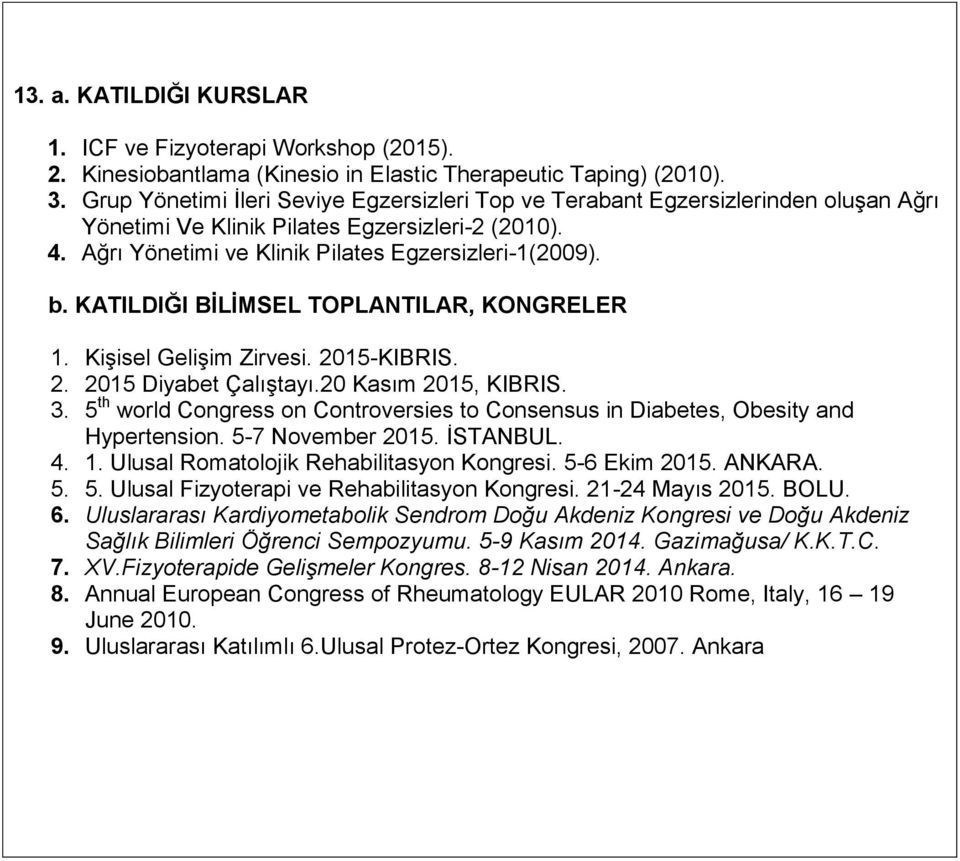 KATILDIĞI BİLİMSEL TOPLANTILAR, KONGRELER 1. Kişisel Gelişim Zirvesi. 2015-KIBRIS. 2. 2015 Diyabet Çalıştayı.20 Kasım 2015, KIBRIS. 3.