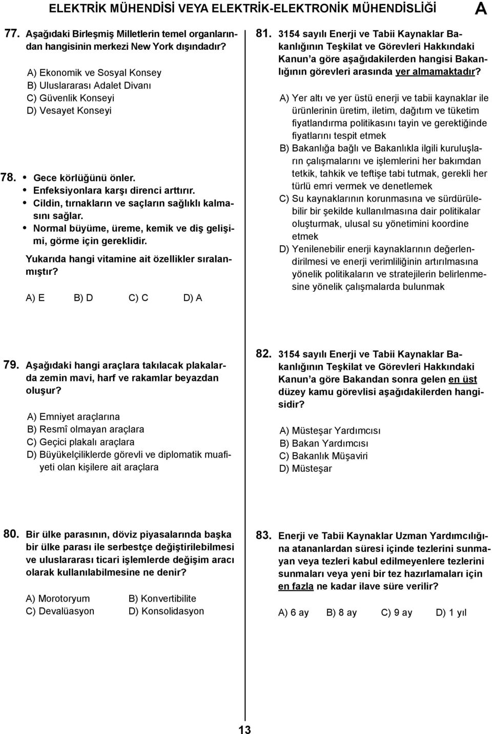 Norml büyüme, üreme, kemik ve diş gelişimi, görme için gereklidir. Yukrıd hngi vitmine it özellikler sırlnmıştır? ) E B) D C) C D) 8.