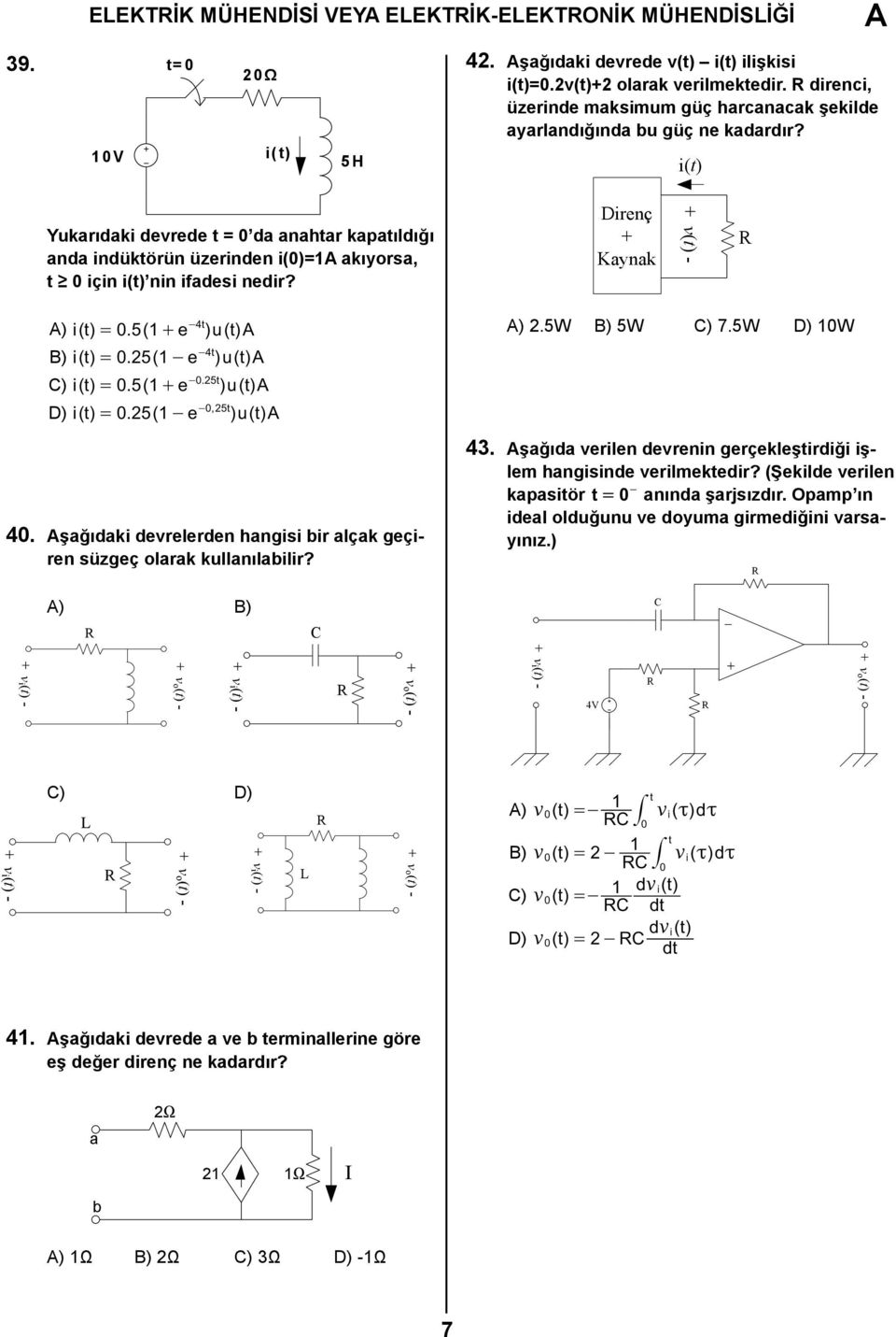 Direnç Kynk v(t) - ) it () = 05. ( e -4t ) u( t ) B) it () = 05. ( -e -4t ) ut ( ). t C) it () = 05. ( e -05 ) ut ( ), t D) it () = 05. ( -e -05 ) u( t ) 40.