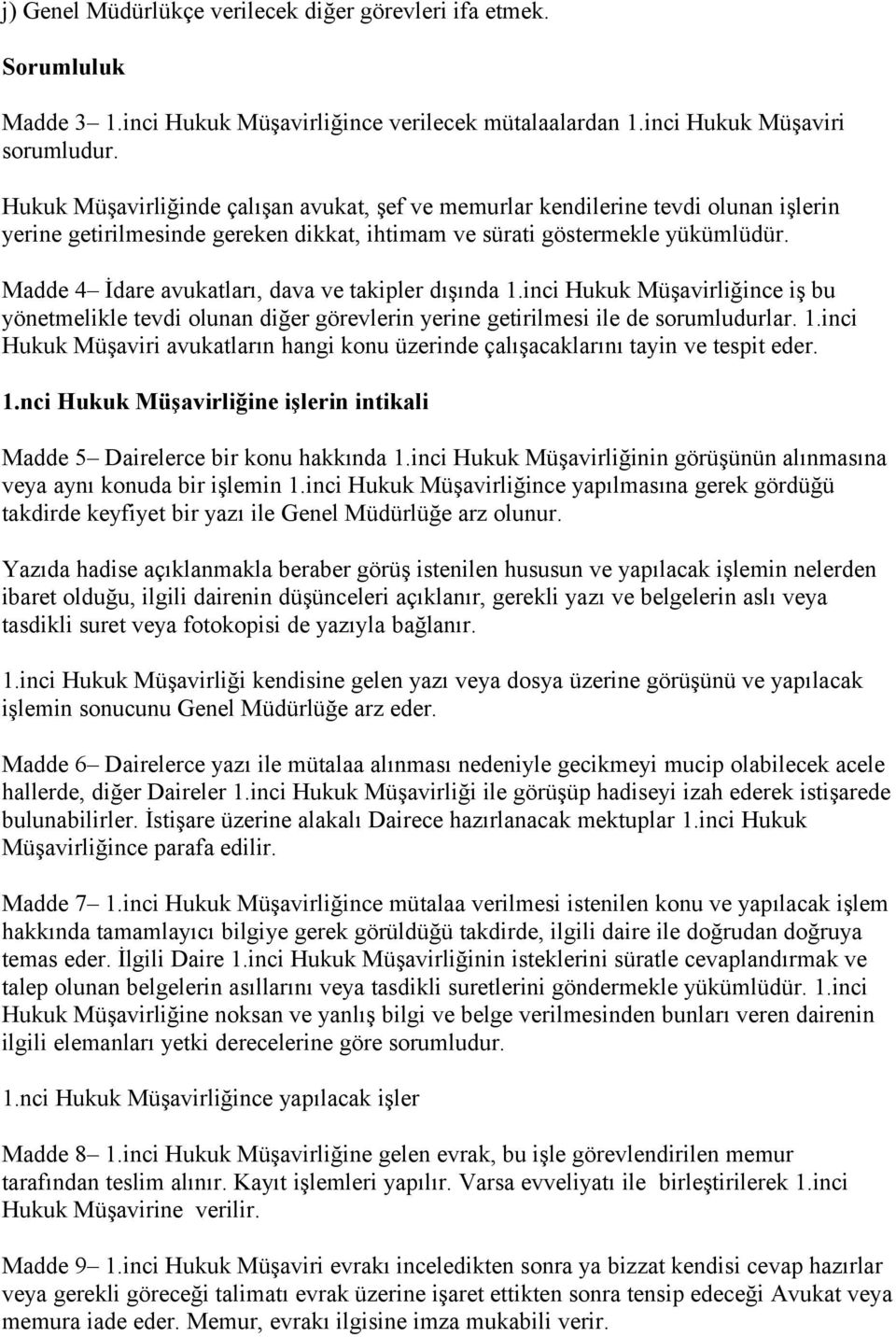 Madde 4 İdare avukatları, dava ve takipler dışında 1.inci Hukuk Müşavirliğince iş bu yönetmelikle tevdi olunan diğer görevlerin yerine getirilmesi ile de sorumludurlar. 1.inci Hukuk Müşaviri avukatların hangi konu üzerinde çalışacaklarını tayin ve tespit eder.