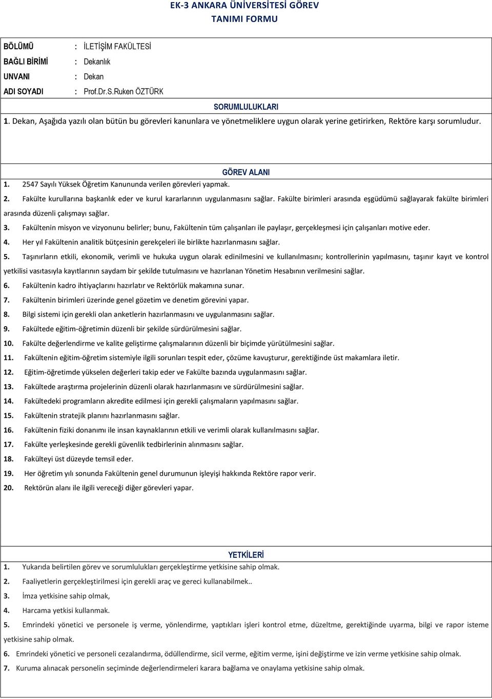 2547 Sayılı Yüksek Öğretim Kanununda verilen görevleri yapmak. 2. Fakülte kurullarına başkanlık eder ve kurul kararlarının uygulanmasını sağlar.