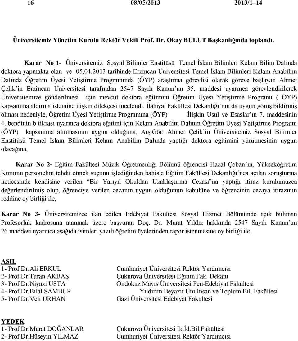 2013 tarihinde Erzincan Üniversitesi Temel İslam Bilimleri Kelam Anabilim Dalında Öğretim Üyesi Yetiştirme Programında (ÖYP) araştırma görevlisi olarak göreve başlayan Ahmet Çelik in Erzincan