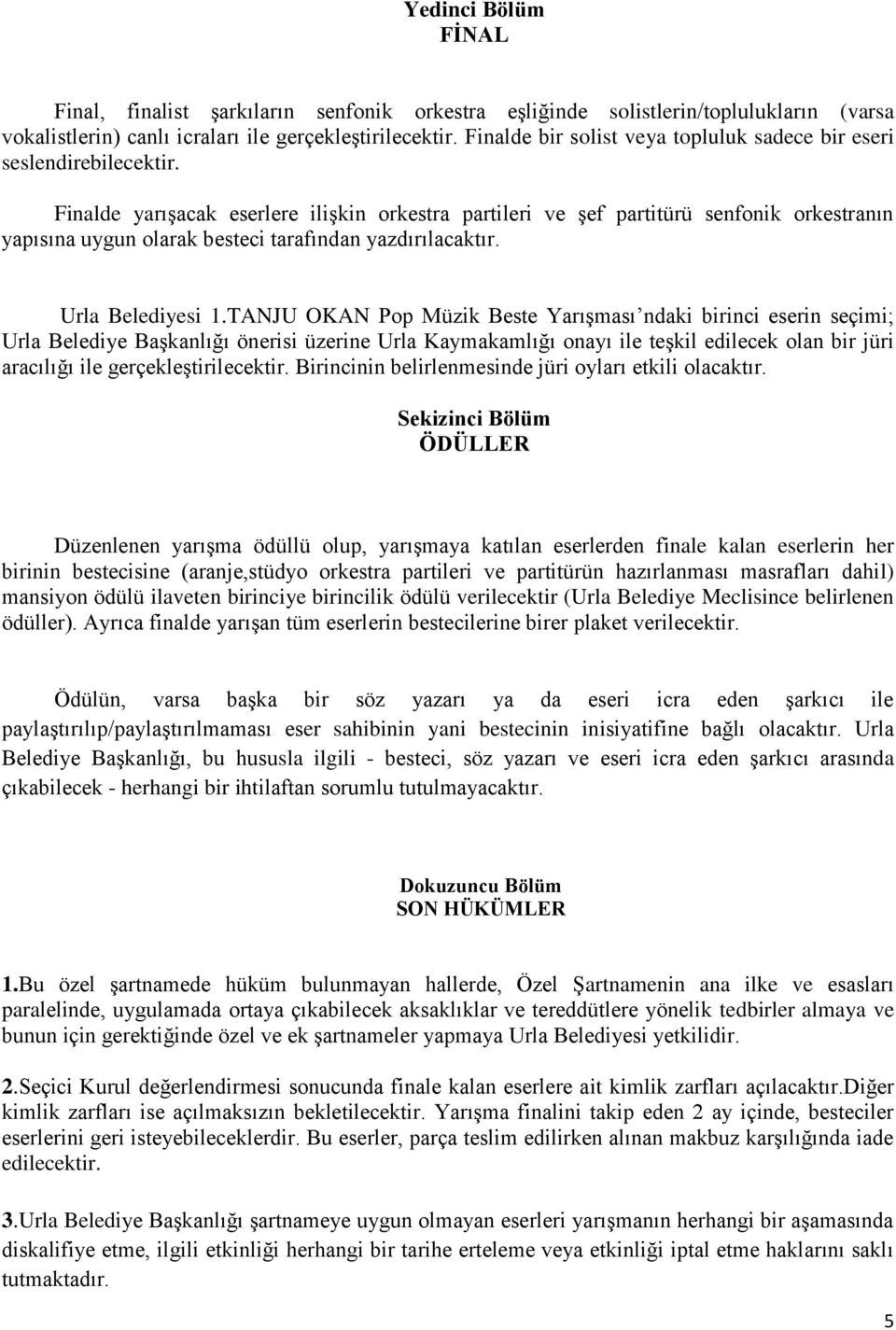 Finalde yarışacak eserlere ilişkin orkestra partileri ve şef partitürü senfonik orkestranın yapısına uygun olarak besteci tarafından yazdırılacaktır. Urla Belediyesi 1.