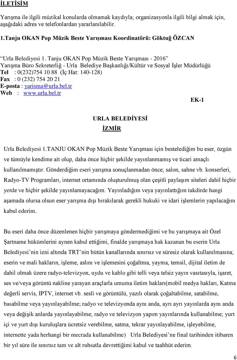 Tanju OKAN Pop Müzik Beste Yarışması - 2016 Yarışma Büro Sekreterliğ - Urla Belediye Başkanlığı/Kültür ve Sosyal İşler Müdürlüğü Tel : 0(232)754 10 88 (İç Hat: 140-128) Fax : 0 (232) 754 20 21