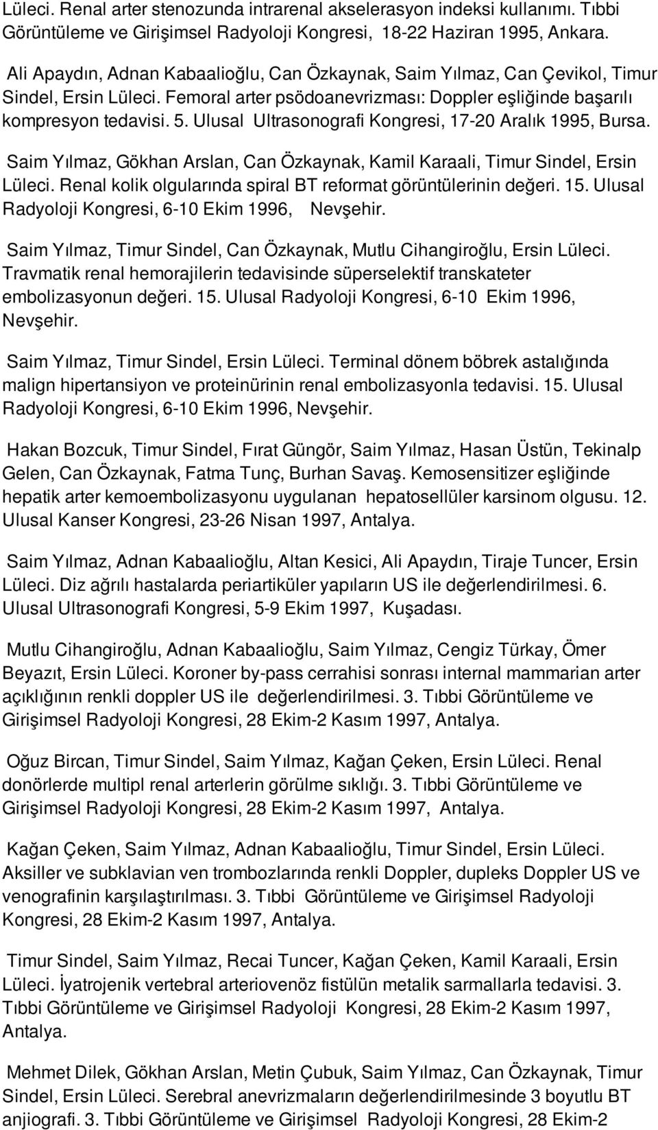 Ulusal Ultrasonografi Kongresi, 17-20 Aralık 1995, Bursa. Saim Yılmaz, Gökhan Arslan, Can Özkaynak, Kamil Karaali, Timur Sindel, Ersin Lüleci.