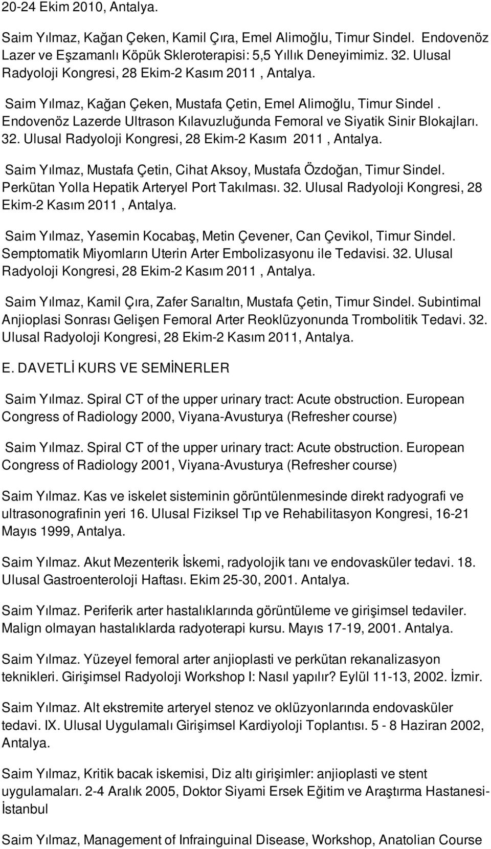 Endovenöz Lazerde Ultrason Kılavuzluğunda Femoral ve Siyatik Sinir Blokajları. 32. Ulusal Radyoloji Kongresi, 28 Ekim-2 Kasım 2011, Antalya.