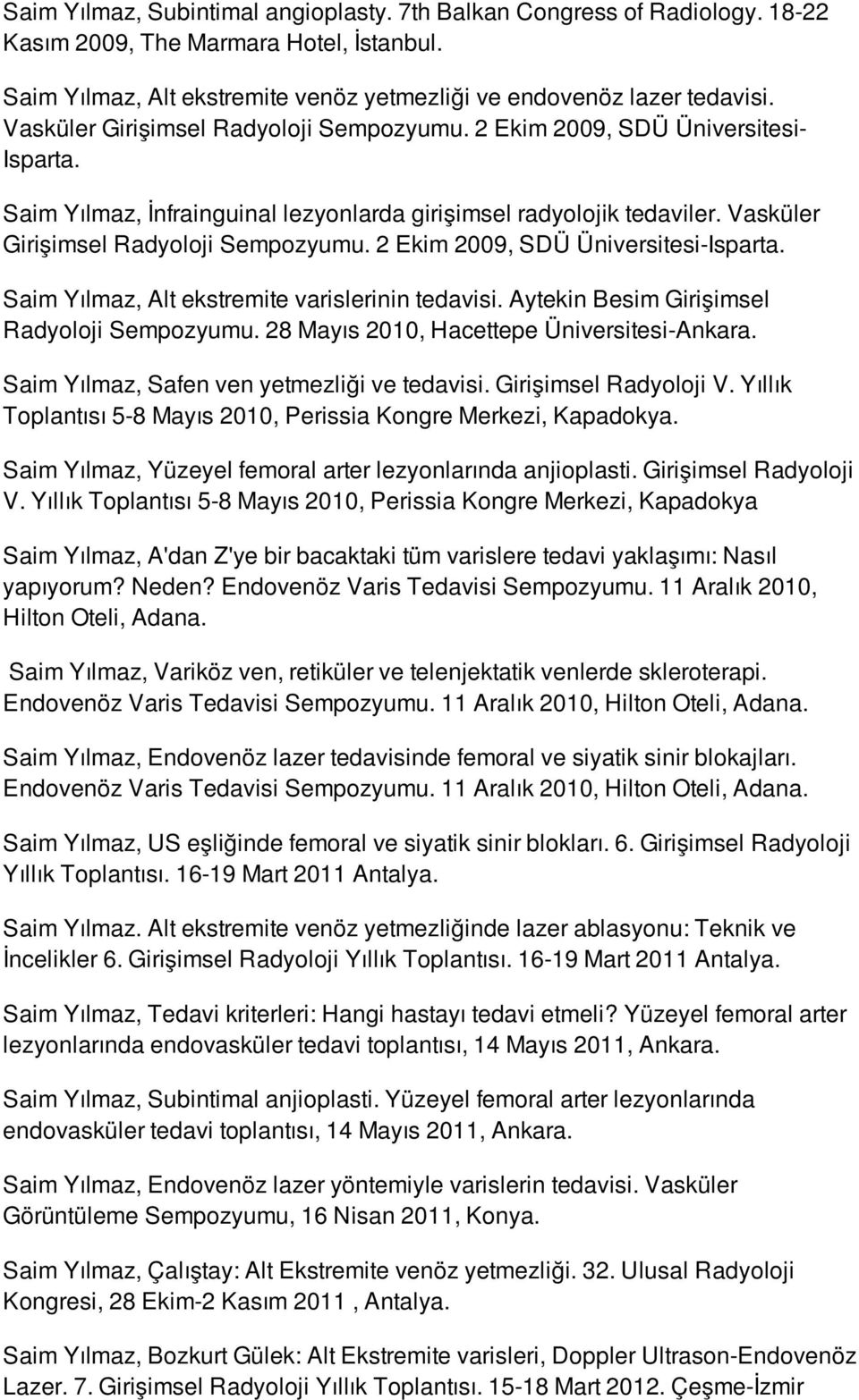 2 Ekim 2009, SDÜ Üniversitesi-Isparta. Saim Yılmaz, Alt ekstremite varislerinin tedavisi. Aytekin Besim Girişimsel Radyoloji Sempozyumu. 28 Mayıs 2010, Hacettepe Üniversitesi-Ankara.