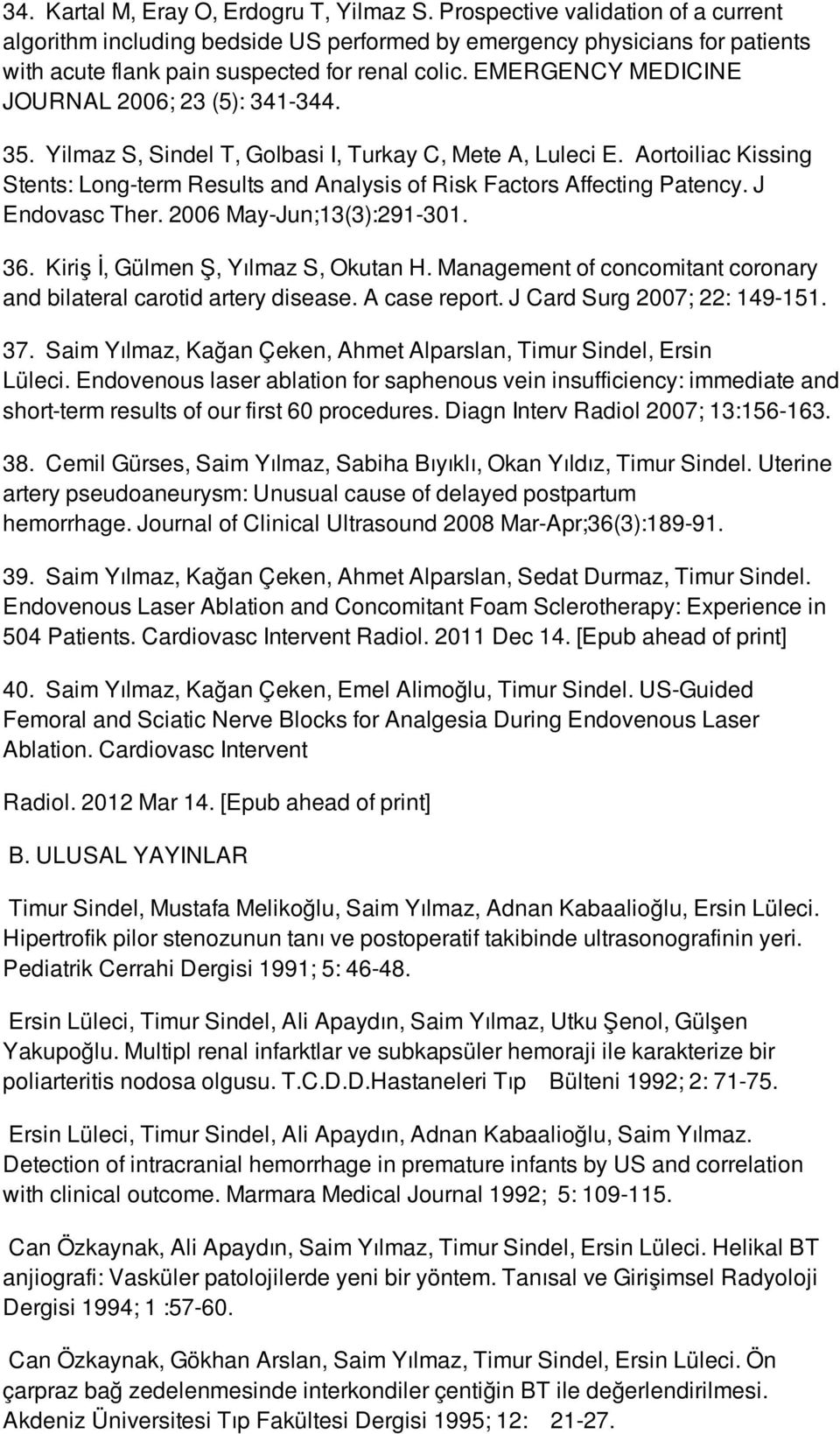 EMERGENCY MEDICINE JOURNAL 2006; 23 (5): 341-344. 35. Yilmaz S, Sindel T, Golbasi I, Turkay C, Mete A, Luleci E.