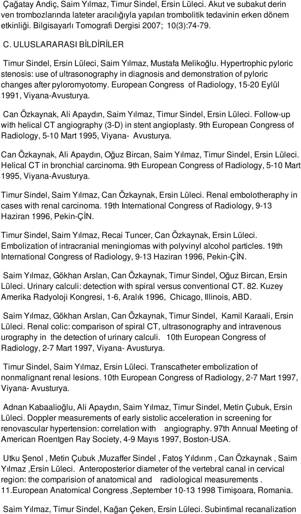 Hypertrophic pyloric stenosis: use of ultrasonography in diagnosis and demonstration of pyloric changes after pyloromyotomy. European Congress of Radiology, 15-20 Eylül 1991, Viyana-Avusturya.