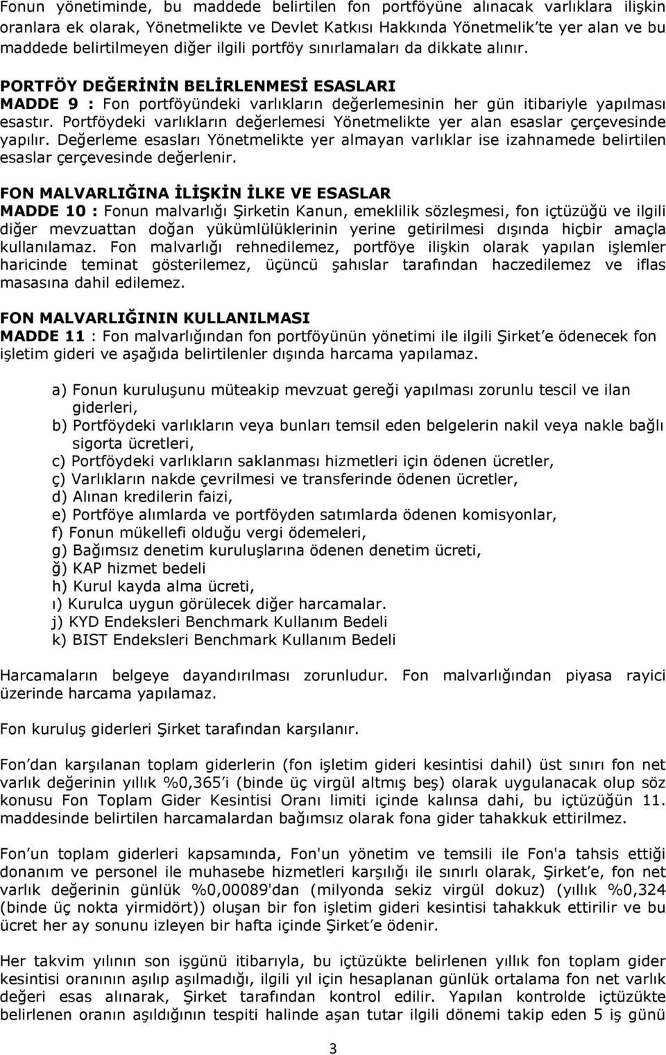 Portföydeki varlıkların değerlemesi Yönetmelikte yer alan esaslar çerçevesinde yapılır. Değerleme esasları Yönetmelikte yer almayan varlıklar ise izahnamede belirtilen esaslar çerçevesinde değerlenir.