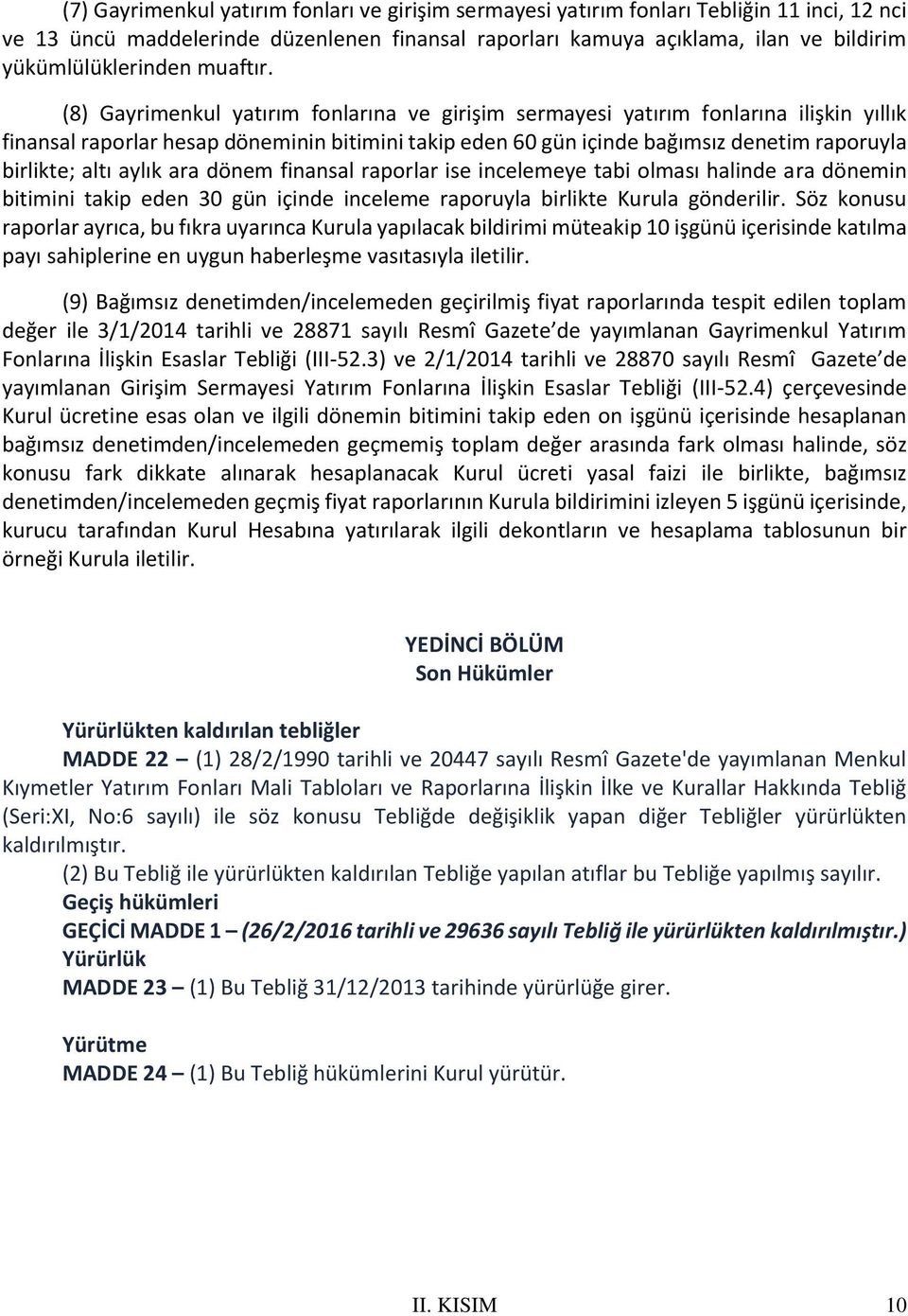 (8) Gayrimenkul yatırım fonlarına ve girişim sermayesi yatırım fonlarına ilişkin yıllık finansal raporlar hesap döneminin bitimini takip eden 60 gün içinde bağımsız denetim raporuyla birlikte; altı