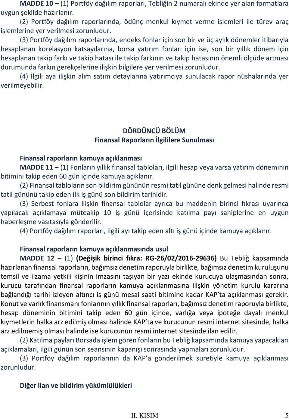 (3) Portföy dağılım raporlarında, endeks fonlar için son bir ve üç aylık dönemler itibarıyla hesaplanan korelasyon katsayılarına, borsa yatırım fonları için ise, son bir yıllık dönem için hesaplanan