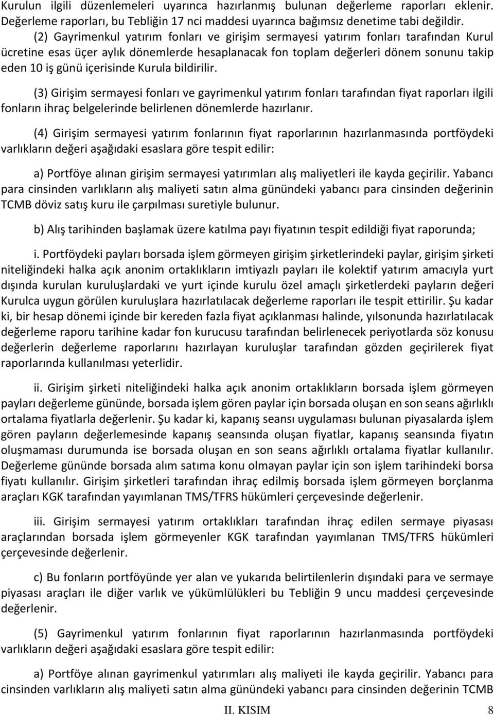 içerisinde Kurula bildirilir. (3) Girişim sermayesi fonları ve gayrimenkul yatırım fonları tarafından fiyat raporları ilgili fonların ihraç belgelerinde belirlenen dönemlerde hazırlanır.