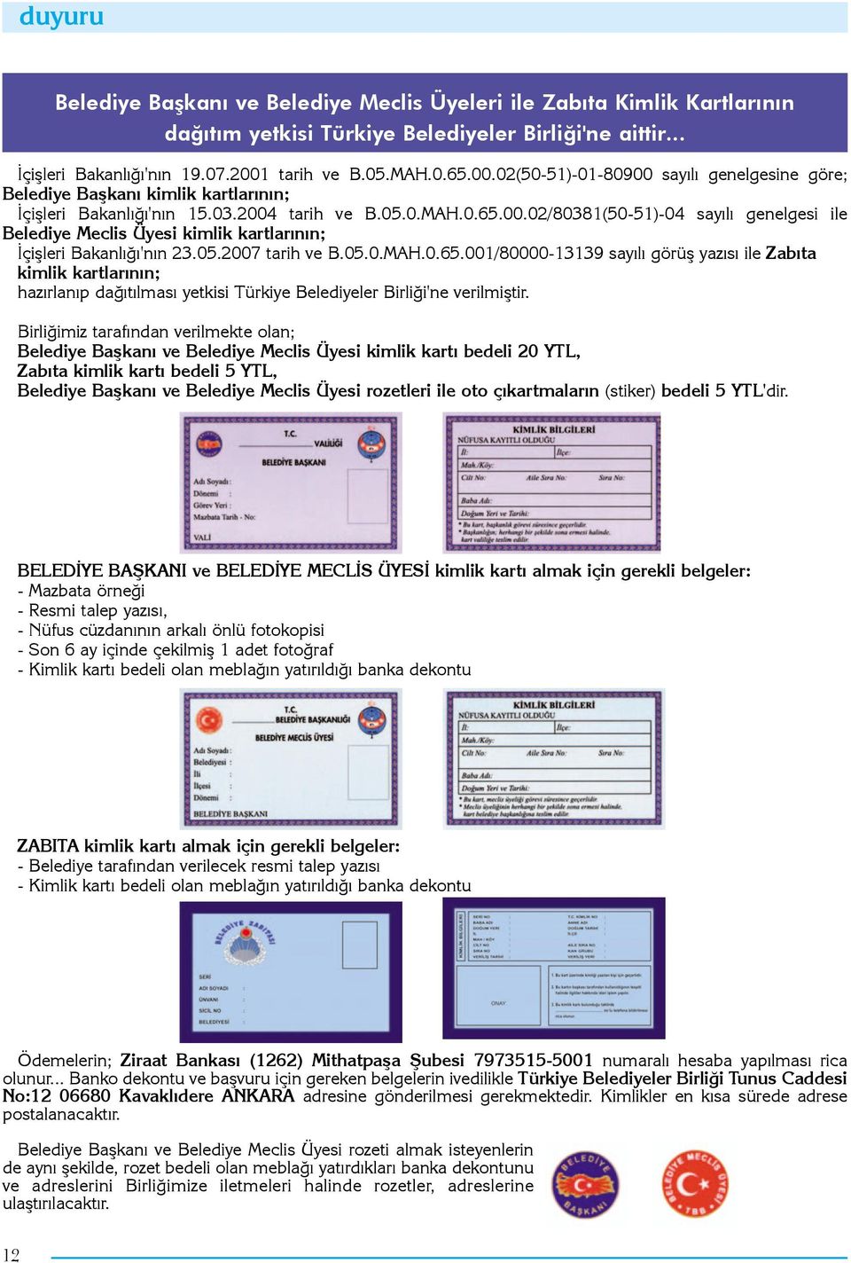05.2007 tarih ve B.05.0.MAH.0.65.001/80000-13139 sayýlý görüþ yazýsý ile Zabýta kimlik kartlarýnýn; hazýrlanýp daðýtýlmasý yetkisi Türkiye Belediyeler Birliði'ne verilmiþtir.