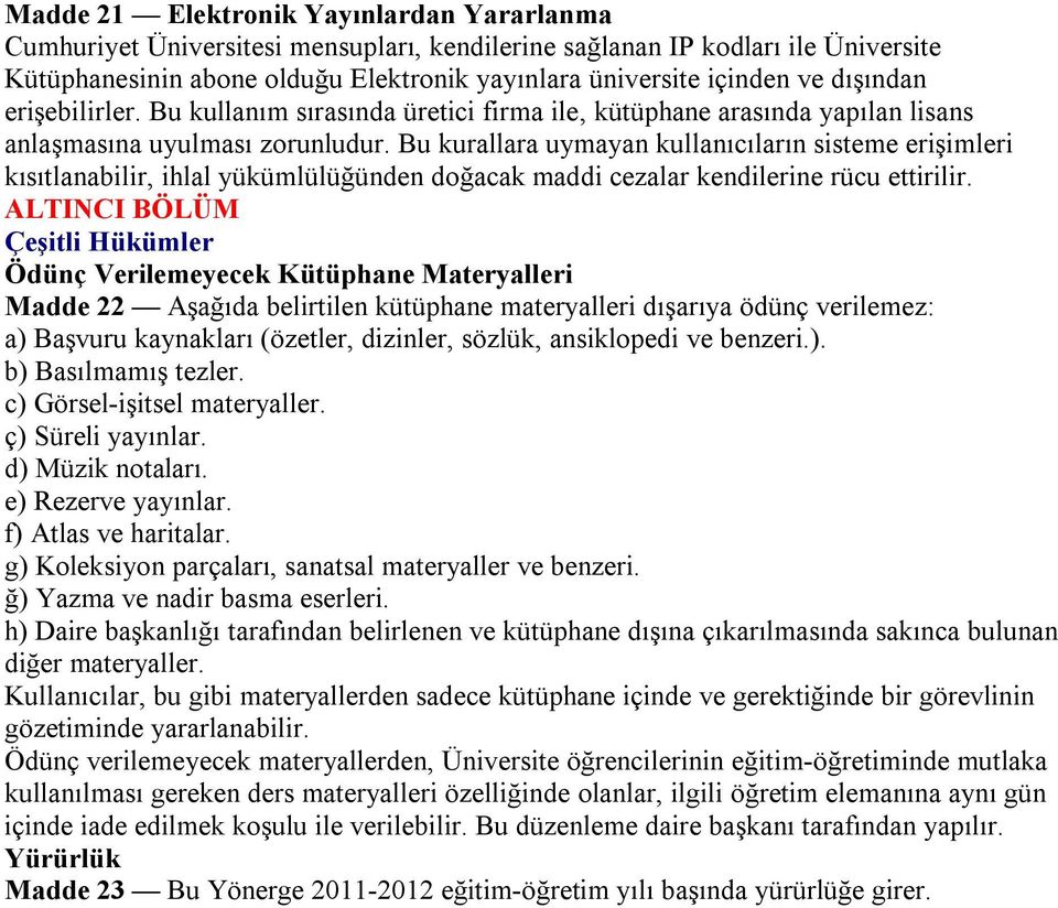 Bu kurallara uymayan kullanıcıların sisteme erişimleri kısıtlanabilir, ihlal yükümlülüğünden doğacak maddi cezalar kendilerine rücu ettirilir.