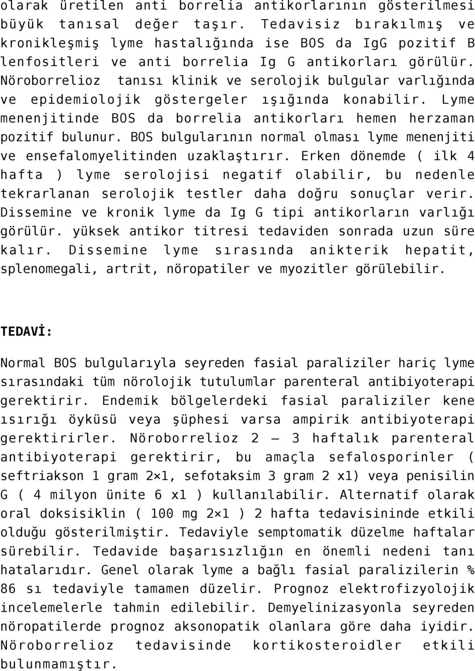 Nöroborrelioz tanısı klinik ve serolojik bulgular varlığında ve epidemiolojik göstergeler ışığında konabilir. Lyme menenjitinde BOS da borrelia antikorları hemen herzaman pozitif bulunur.