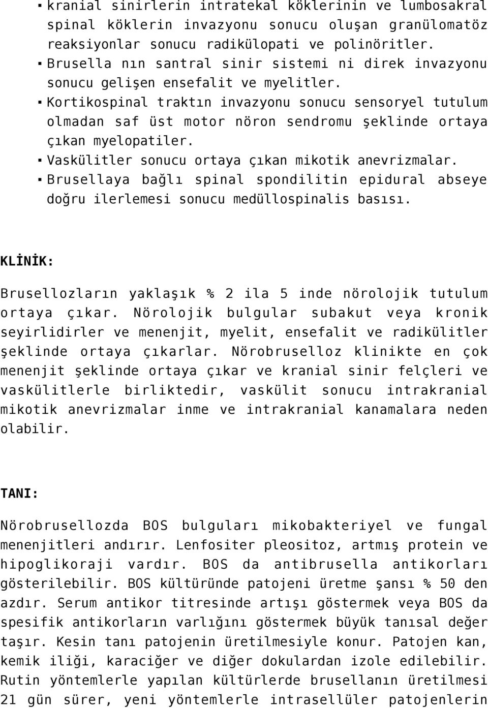 Kortikospinal traktın invazyonu sonucu sensoryel tutulum olmadan saf üst motor nöron sendromu şeklinde ortaya çıkan myelopatiler. Vaskülitler sonucu ortaya çıkan mikotik anevrizmalar.