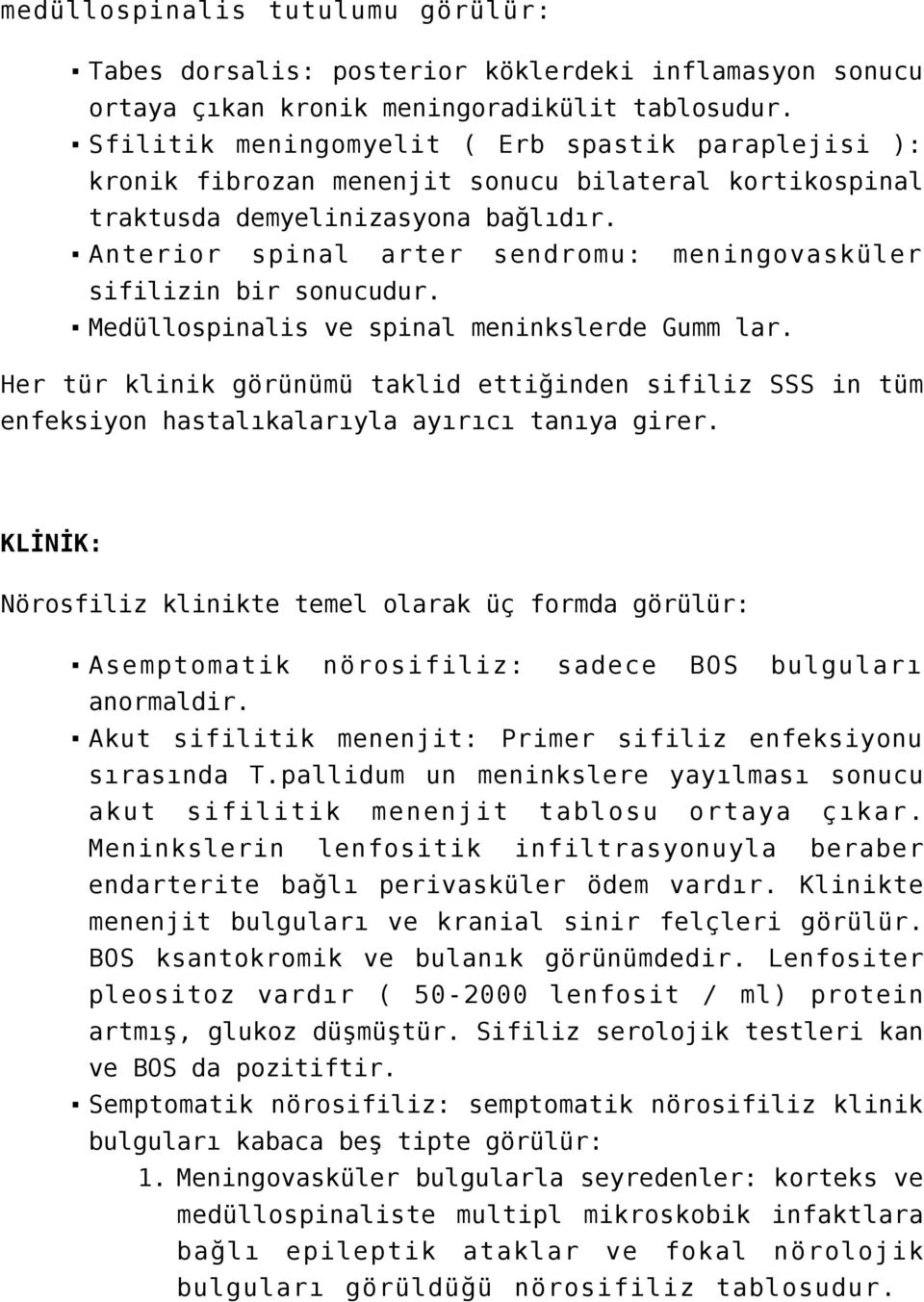 Anterior spinal arter sendromu: meningovasküler sifilizin bir sonucudur. Medüllospinalis ve spinal meninkslerde Gumm lar.