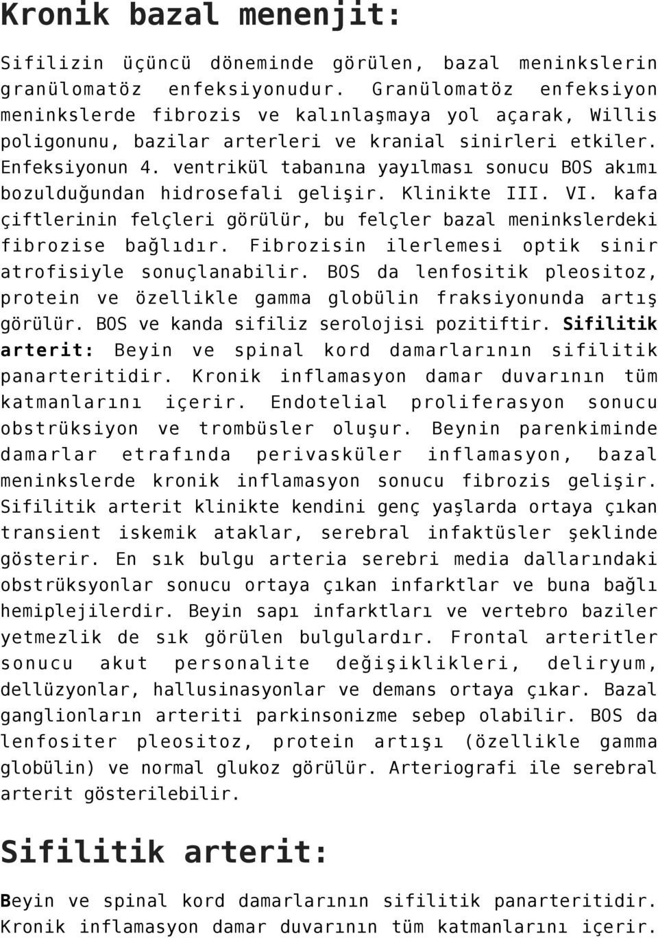 ventrikül tabanına yayılması sonucu BOS akımı bozulduğundan hidrosefali gelişir. Klinikte III. VI. kafa çiftlerinin felçleri görülür, bu felçler bazal meninkslerdeki fibrozise bağlıdır.