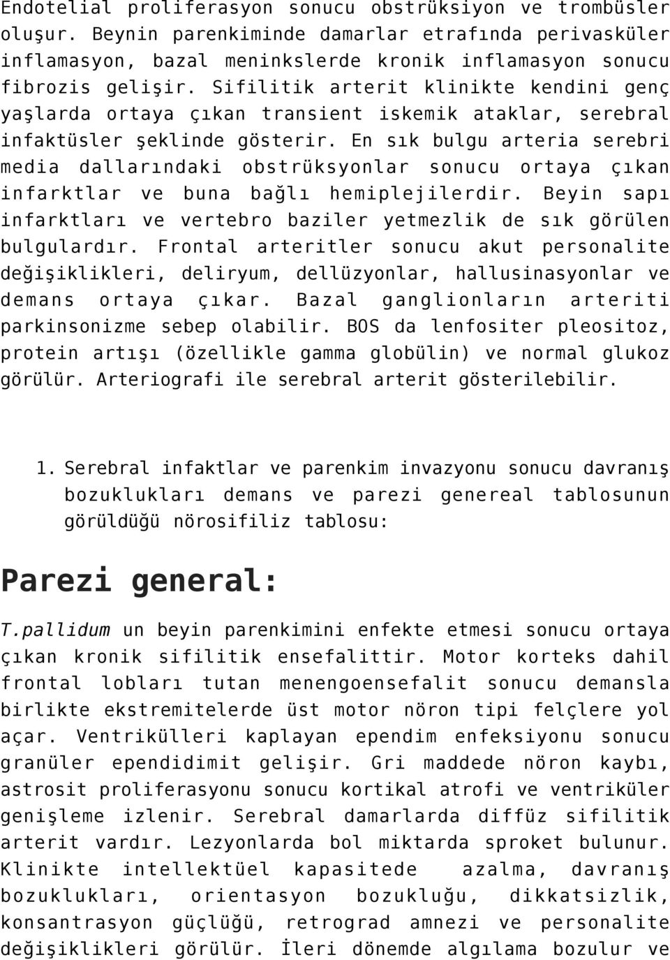 En sık bulgu arteria serebri media dallarındaki obstrüksyonlar sonucu ortaya çıkan infarktlar ve buna bağlı hemiplejilerdir.